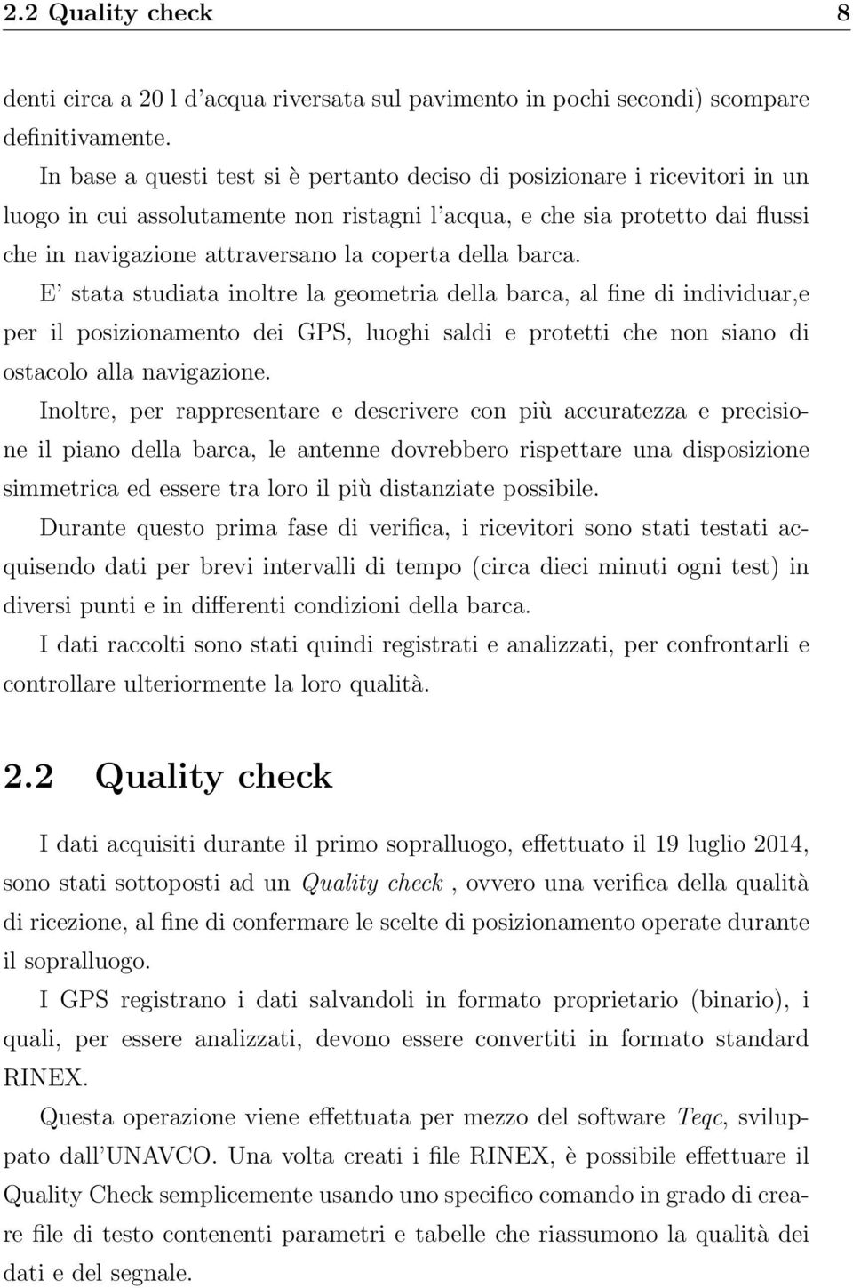 della barca. E stata studiata inoltre la geometria della barca, al fine di individuar,e per il posizionamento dei GPS, luoghi saldi e protetti che non siano di ostacolo alla navigazione.