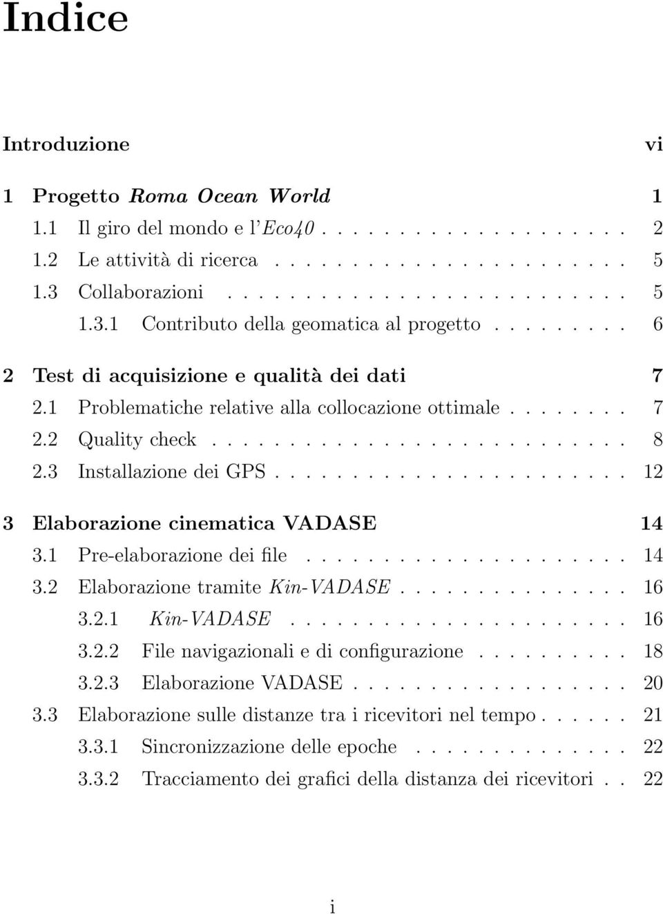 ....... 7 2.2 Quality check........................... 8 2.3 Installazione dei GPS....................... 12 3 Elaborazione cinematica VADASE 14 3.1 Pre-elaborazione dei file..................... 14 3.2 Elaborazione tramite Kin-VADASE.