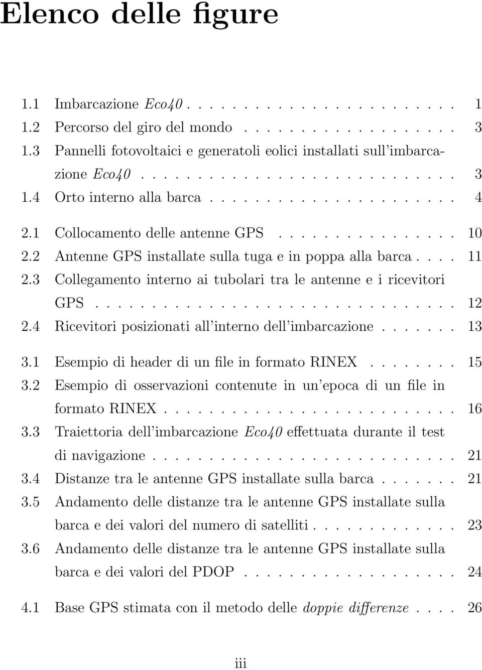 ............... 10 2.2 Antenne GPS installate sulla tuga e in poppa alla barca.... 11 2.3 Collegamento interno ai tubolari tra le antenne e i ricevitori GPS................................ 12 2.