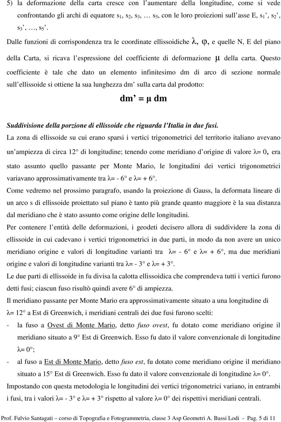 Questo coefficiente è tale che dato un elemento infinitesimo dm di arco di sezione normale sull ellissoide si ottiene la sua lunghezza dm sulla carta dal prodotto: dm = µ dm Suddivisione della