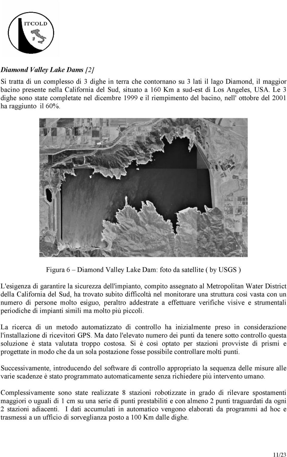 Figura 6 Diamond Valley Lake Dam: foto da satellite ( by USGS ) L'esigenza di garantire la sicurezza dell'impianto, compito assegnato al Metropolitan Water District della California del Sud, ha