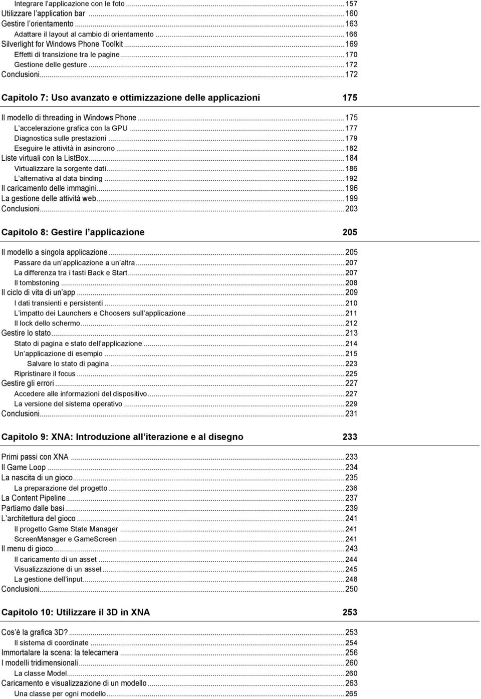 .. 172 Capitolo 7: Uso avanzato e ottimizzazione delle applicazioni 175 Il modello di threading in Windows Phone... 175 L accelerazione grafica con la GPU... 177 Diagnostica sulle prestazioni.