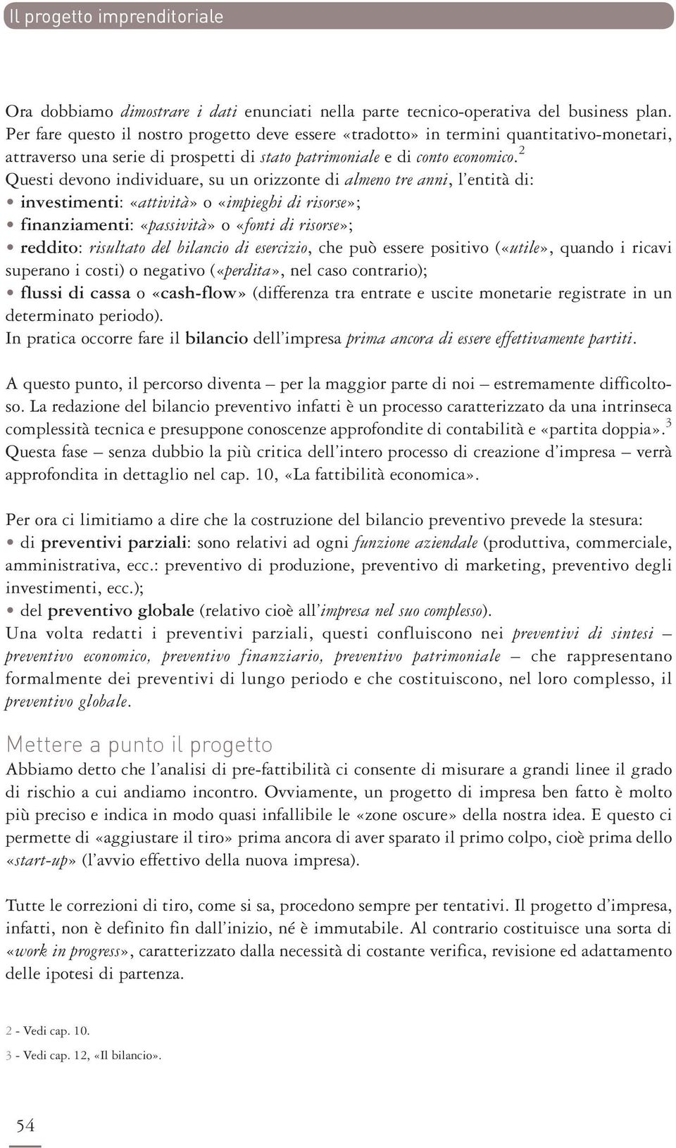 2 Questi devono individuare, su un orizzonte di almeno tre anni, l entità di: investimenti: «attività» o «impieghi di risorse»; finanziamenti: «passività» o «fonti di risorse»; reddito: risultato del