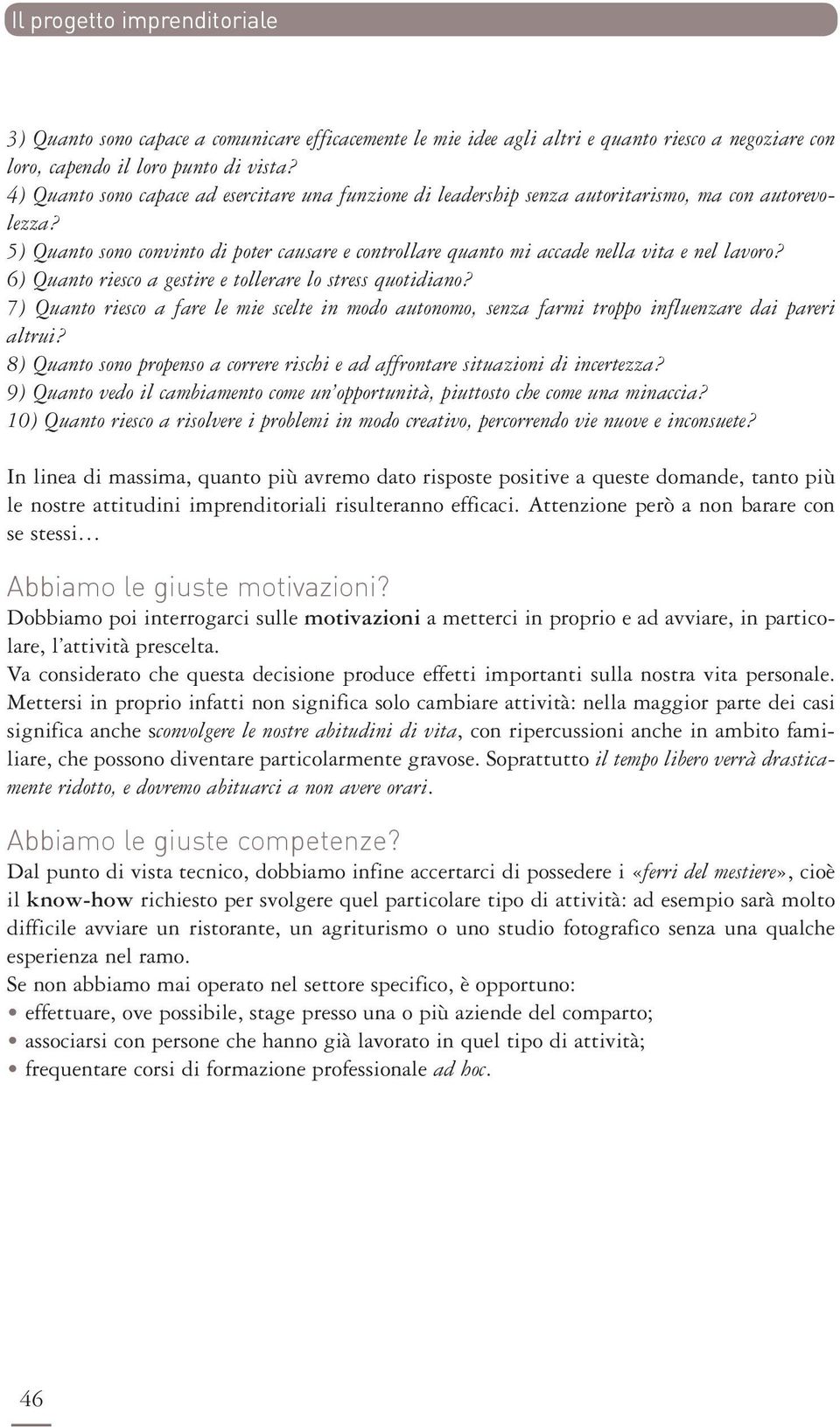 5) Quanto sono convinto di poter causare e controllare quanto mi accade nella vita e nel lavoro? 6) Quanto riesco a gestire e tollerare lo stress quotidiano?