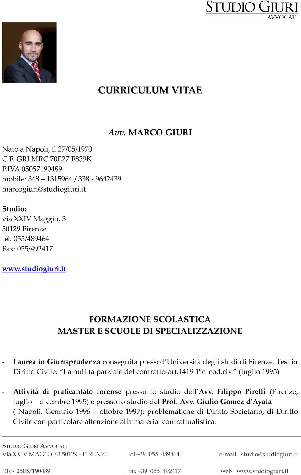 MARCO GIURI FORMAZIONE SCOLASTICA MASTER E SCUOLE DI SPECIALIZZAZIONE - Laurea in Giurisprudenza conseguita presso l Università degli studi di Firenze.