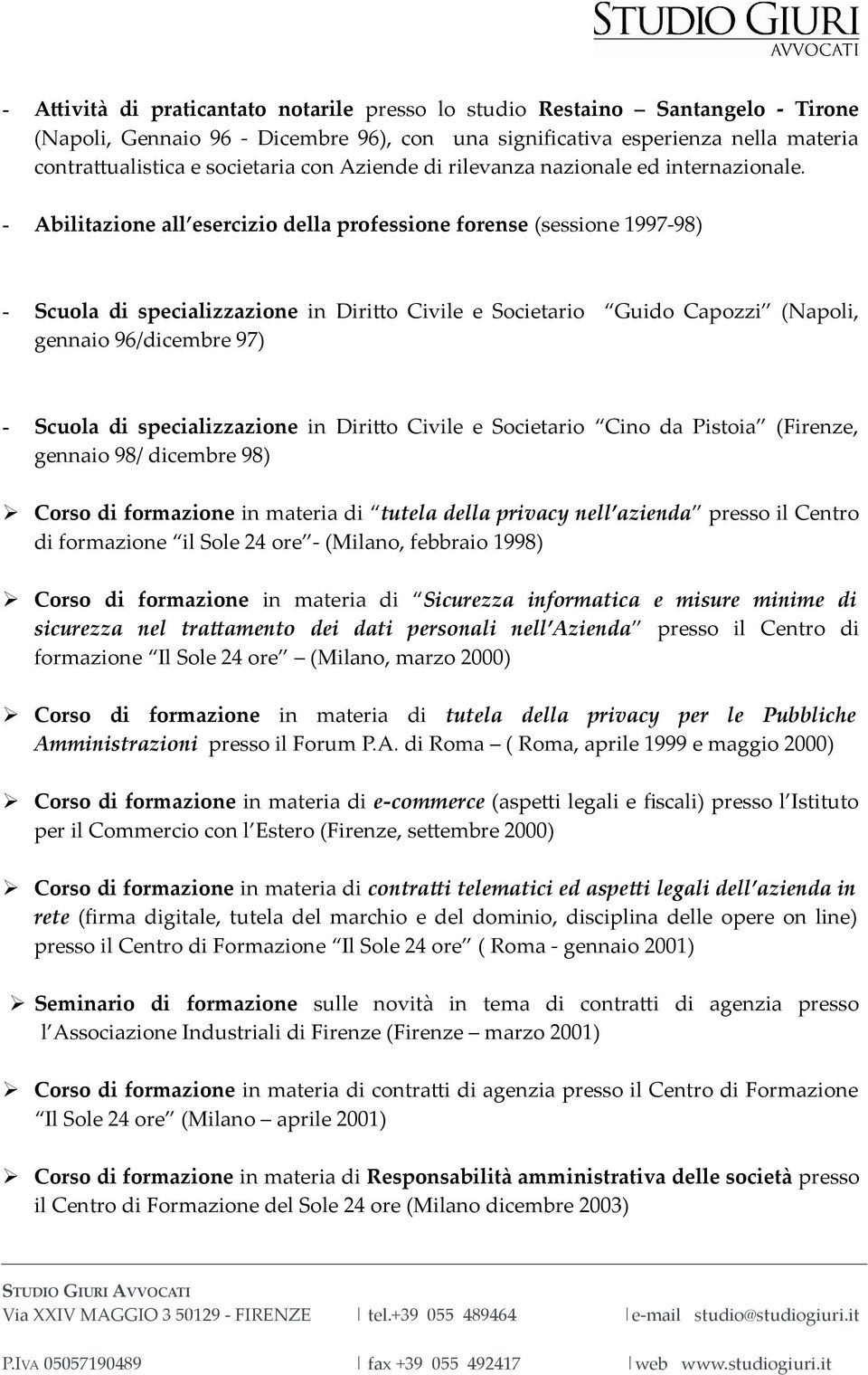 - Abilitazione all esercizio della professione forense (sessione 1997-98) - Scuola di specializzazione in Diritto Civile e Societario Guido Capozzi (Napoli, gennaio 96/dicembre 97) - Scuola di