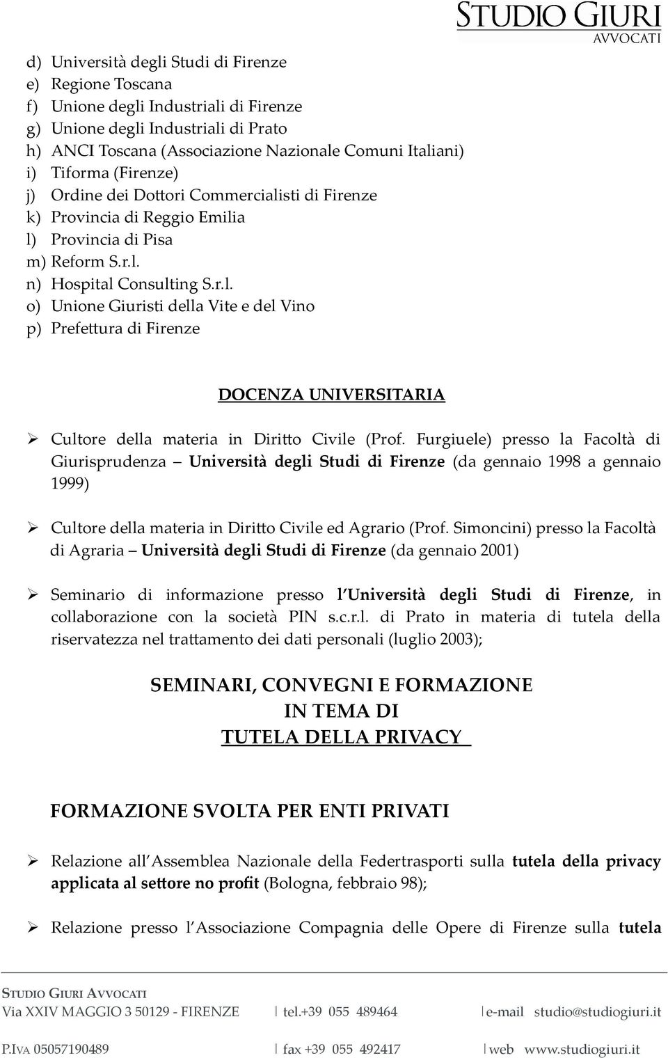 Furgiuele) presso la Facoltà di Giurisprudenza Università degli Studi di Firenze (da gennaio 1998 a gennaio 1999) Cultore della materia in Diritto Civile ed Agrario (Prof.