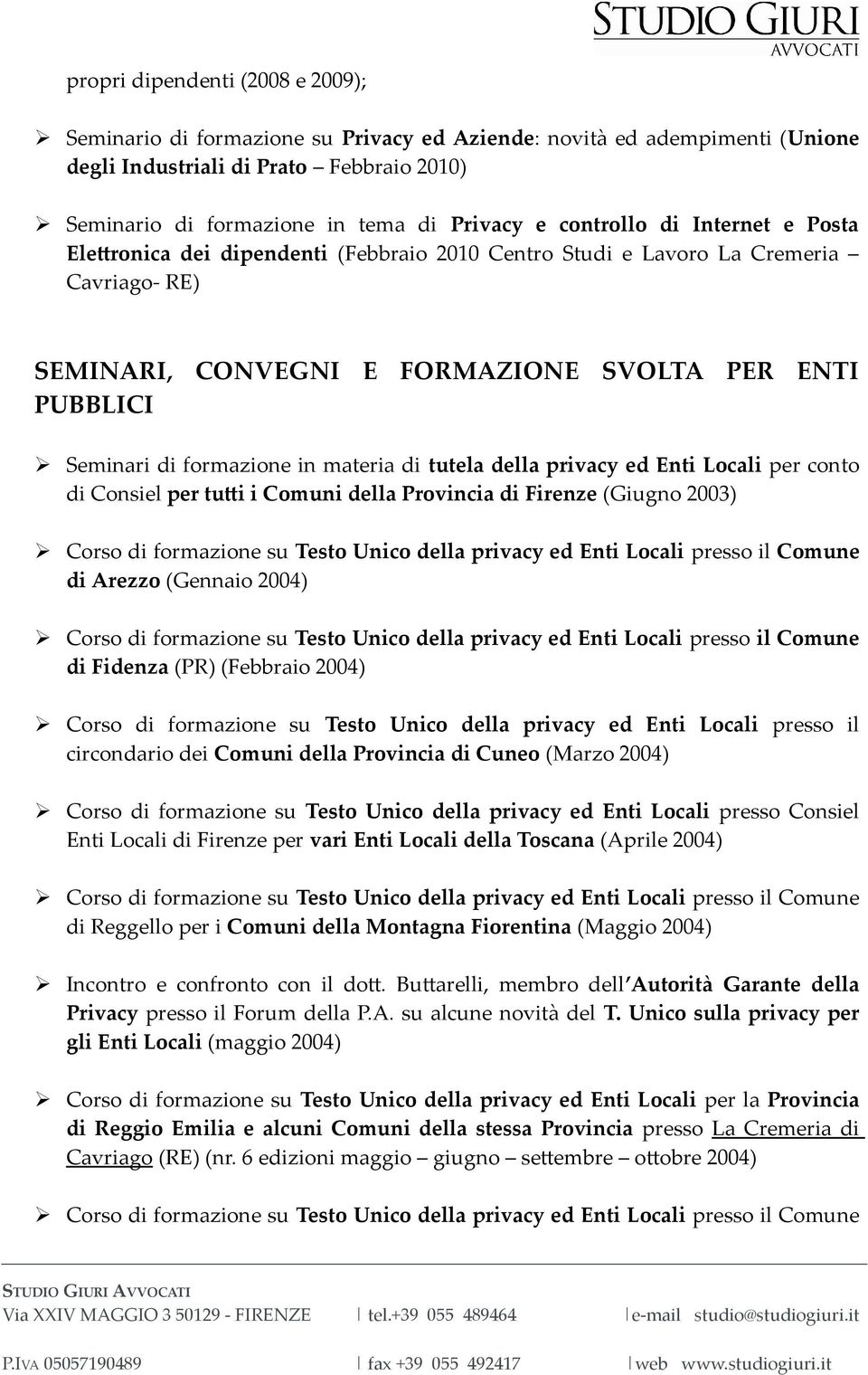 in materia di tutela della privacy ed Enti Locali per conto di Consiel per tuti i Comuni della Provincia di Firenze (Giugno 2003) Corso di formazione su Testo Unico della privacy ed Enti Locali