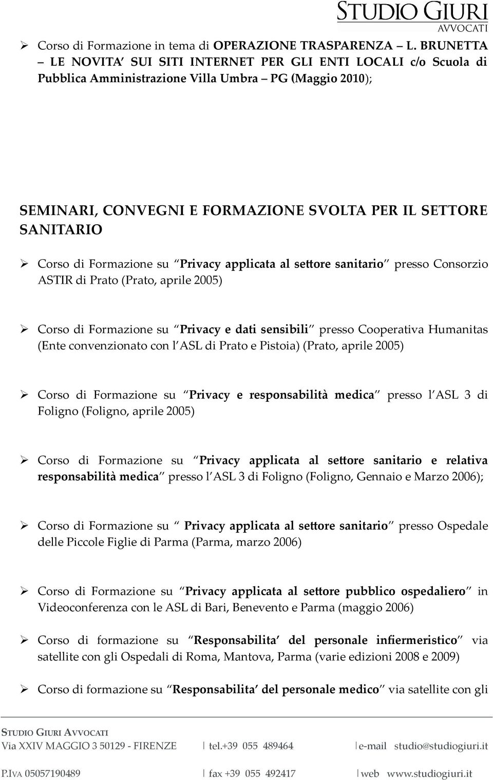 Formazione su Privacy applicata al setore sanitario presso Consorzio ASTIR di Prato (Prato, aprile 2005) Corso di Formazione su Privacy e dati sensibili presso Cooperativa Humanitas (Ente