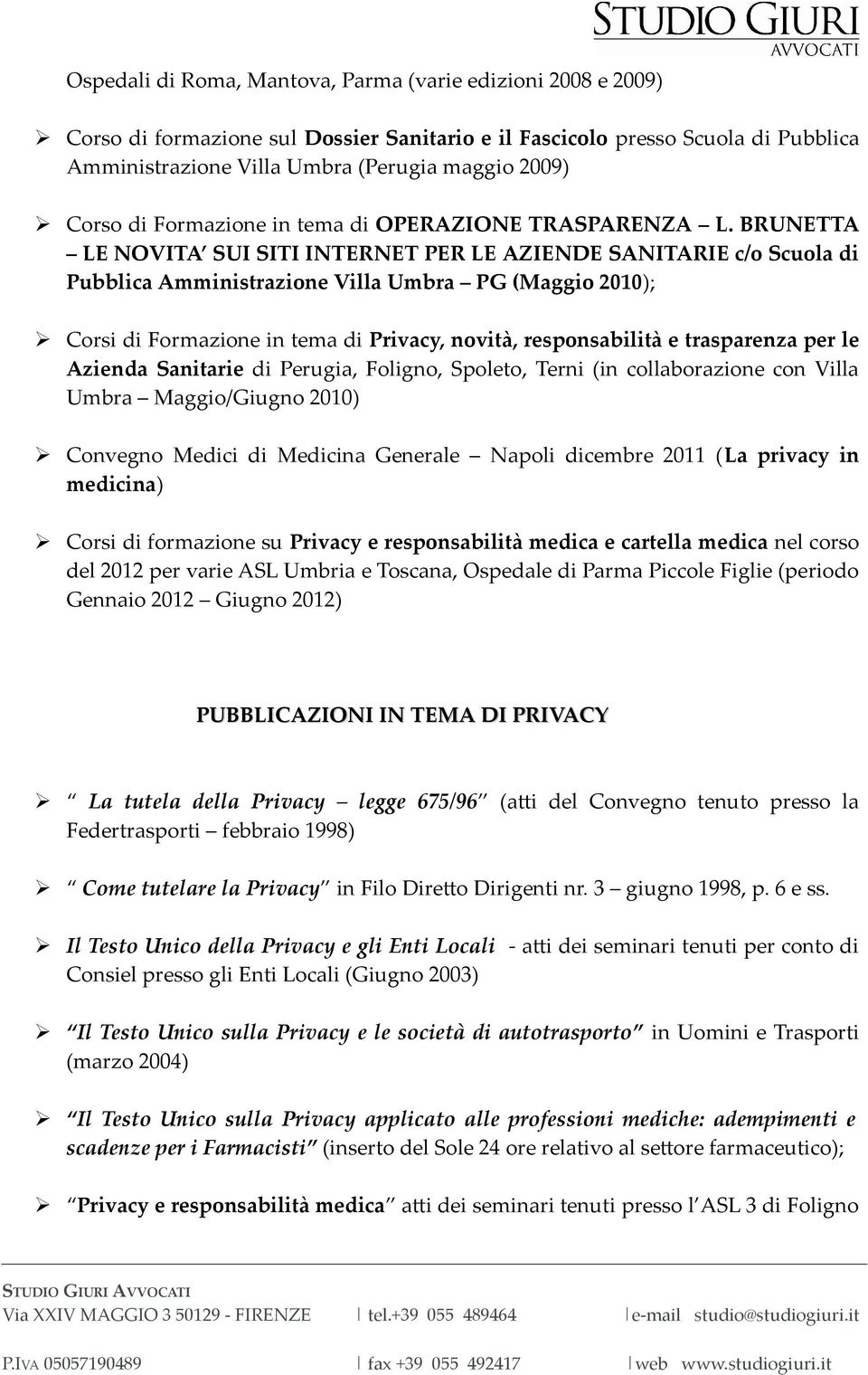 BRUNETTA LE NOVITA SUI SITI INTERNET PER LE AZIENDE SANITARIE c/o Scuola di Pubblica Amministrazione Villa Umbra PG (Maggio 2010); Corsi di Formazione in tema di Privacy, novità, responsabilità e