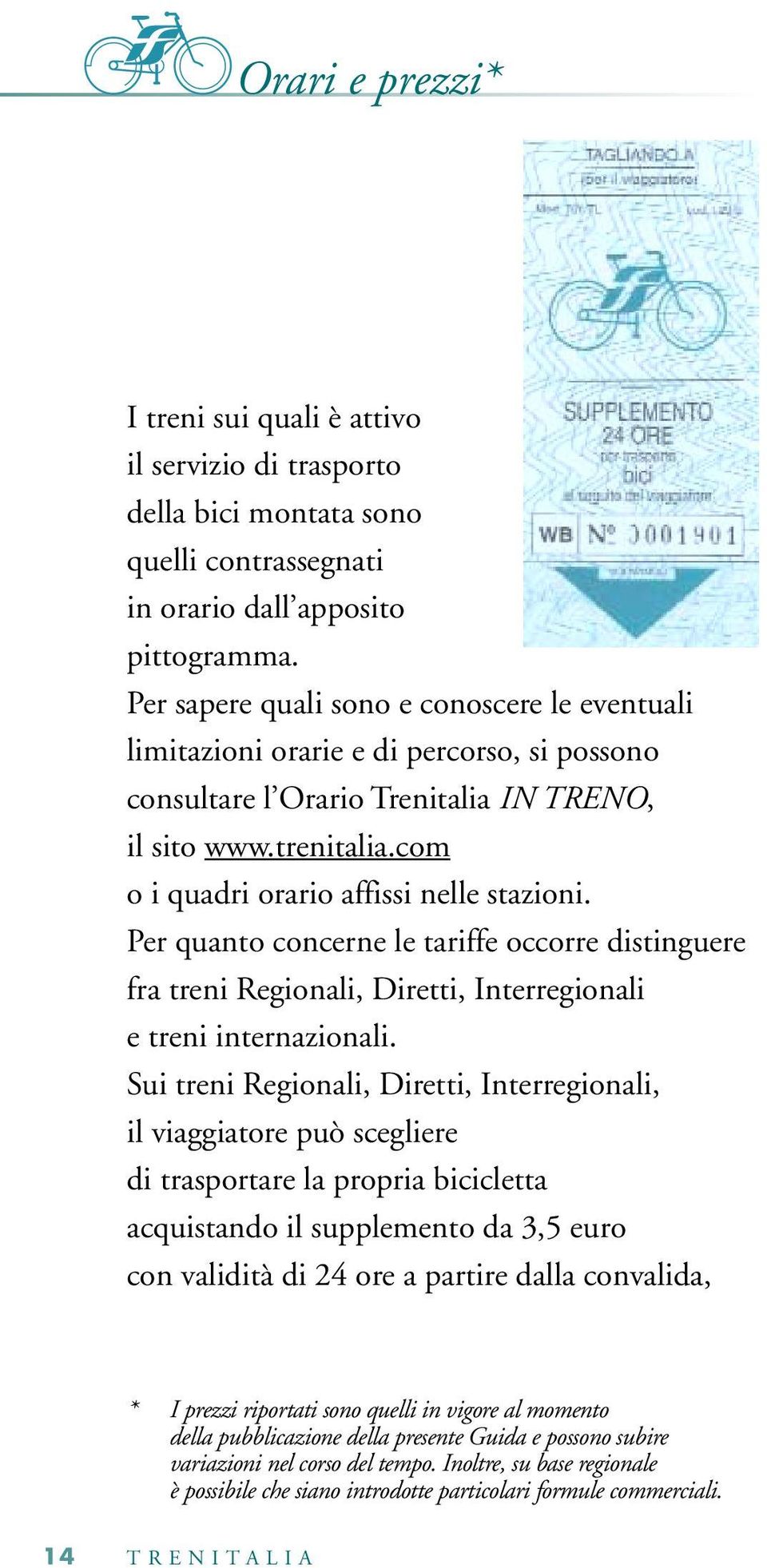 com o i quadri orario affissi nelle stazioni. Per quanto concerne le tariffe occorre distinguere fra treni Regionali, Diretti, Interregionali e treni internazionali.