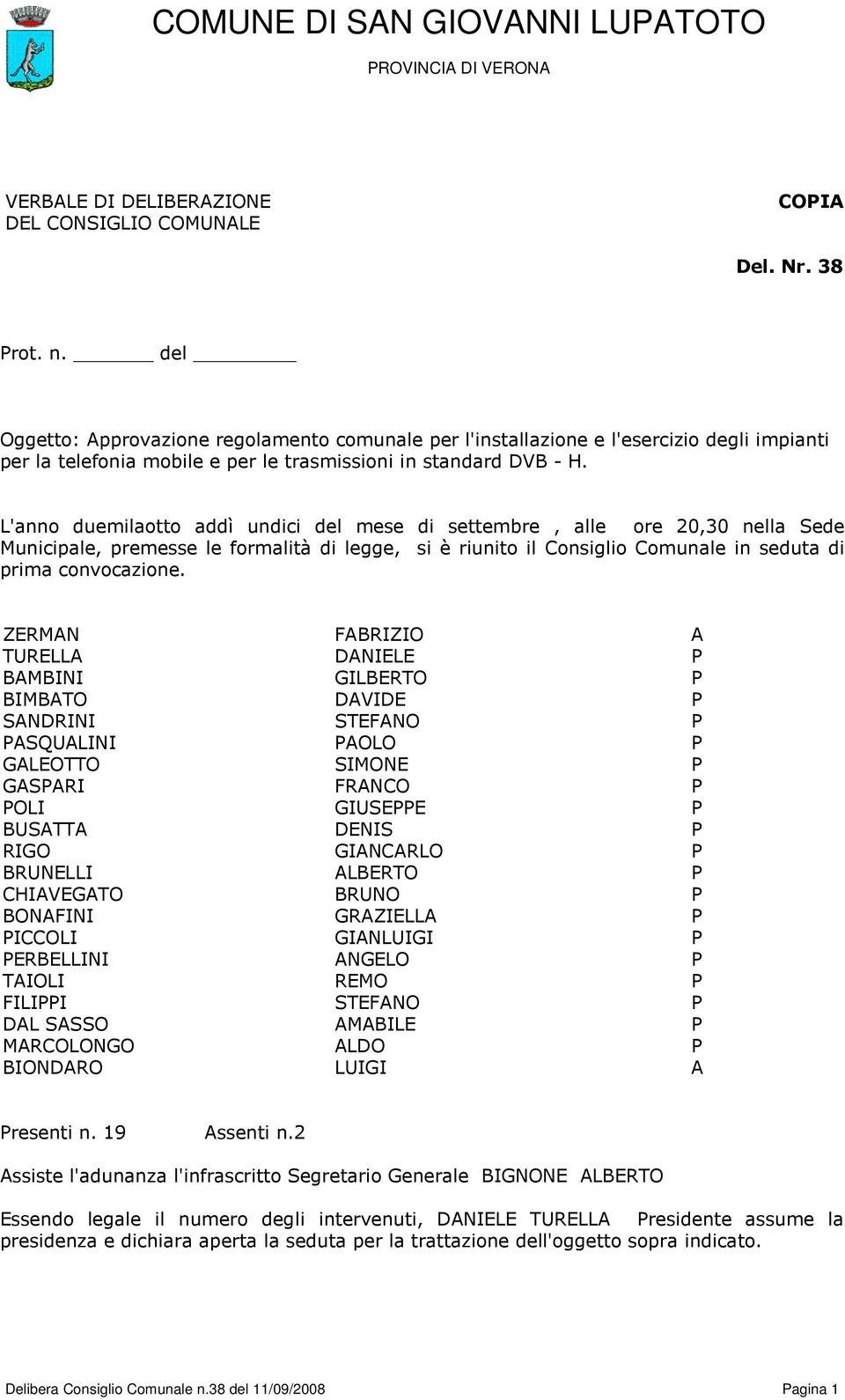 L'anno duemilaotto addì undici del mese di settembre, alle ore 20,30 nella Sede Municipale, premesse le formalità di legge, si è riunito il Consiglio Comunale in seduta di prima convocazione.