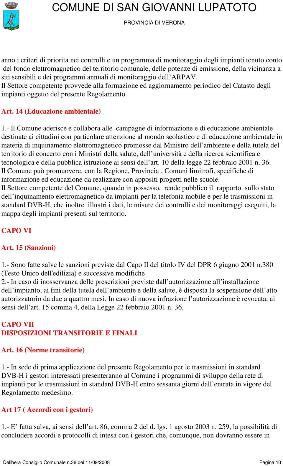 Il Settore competente provvede alla formazione ed aggiornamento periodico del Catasto degli impianti oggetto del presente Regolamento. Art. 14 (Educazione ambientale) 1.