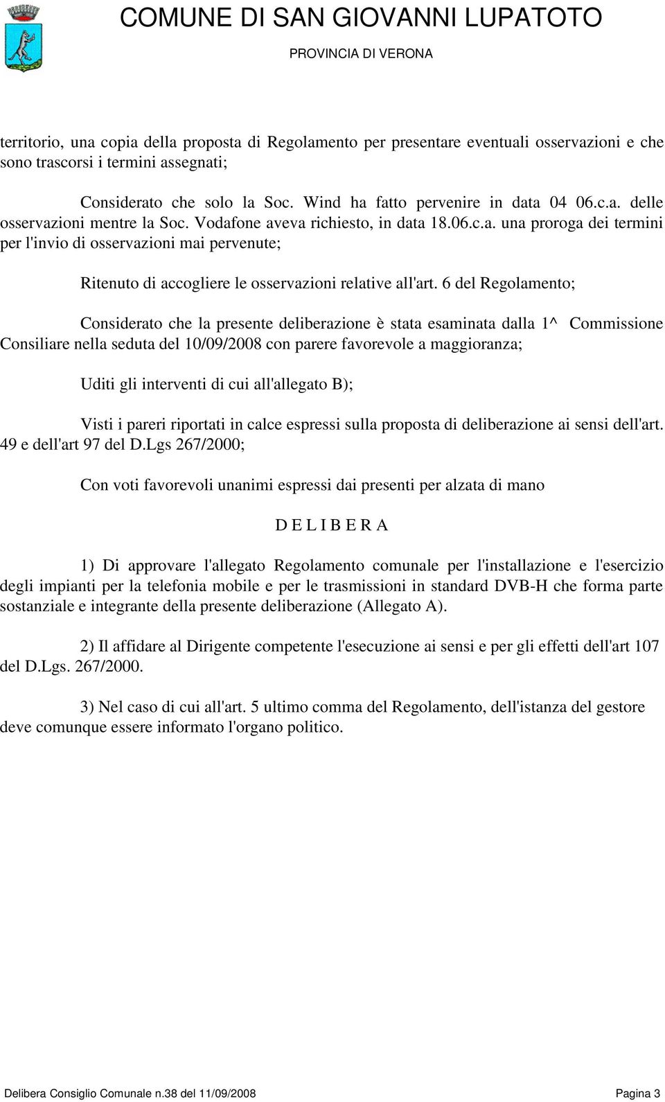 6 del Regolamento; Considerato che la presente deliberazione è stata esaminata dalla 1^ Commissione Consiliare nella seduta del 10/09/2008 con parere favorevole a maggioranza; Uditi gli interventi di