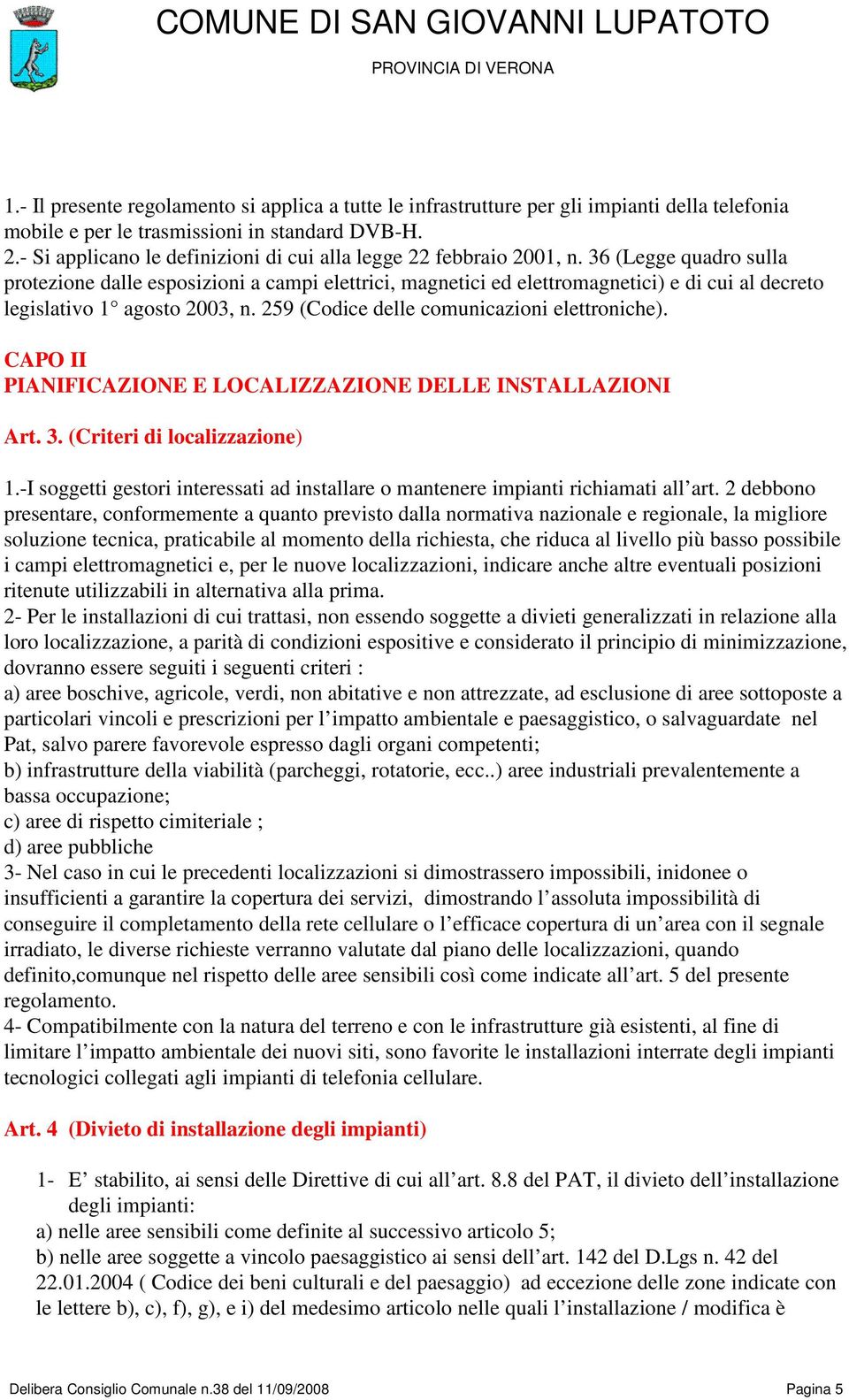 36 (Legge quadro sulla protezione dalle esposizioni a campi elettrici, magnetici ed elettromagnetici) e di cui al decreto legislativo 1 agosto 2003, n. 259 (Codice delle comunicazioni elettroniche).