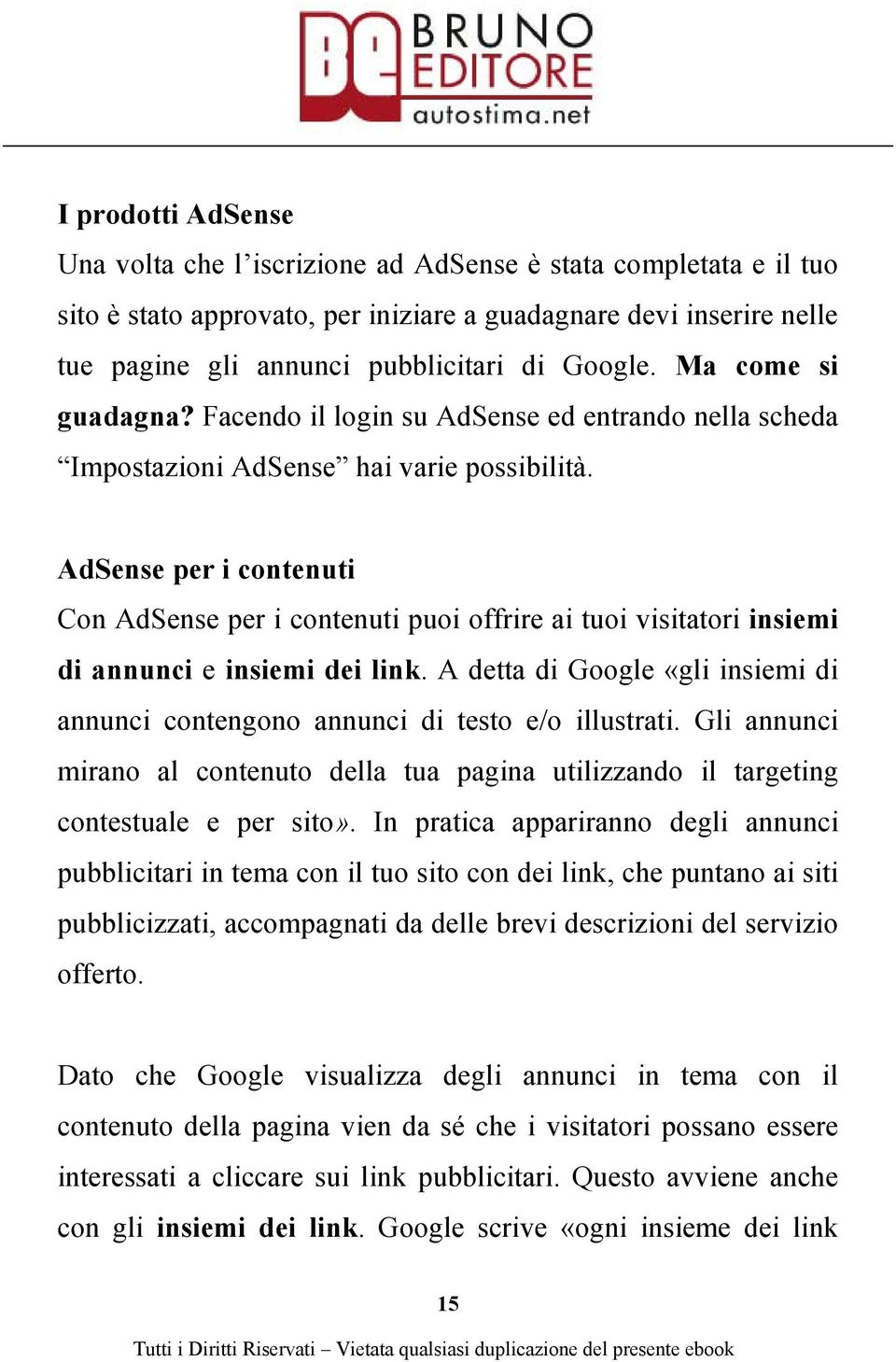 AdSense per i contenuti Con AdSense per i contenuti puoi offrire ai tuoi visitatori insiemi di annunci e insiemi dei link.