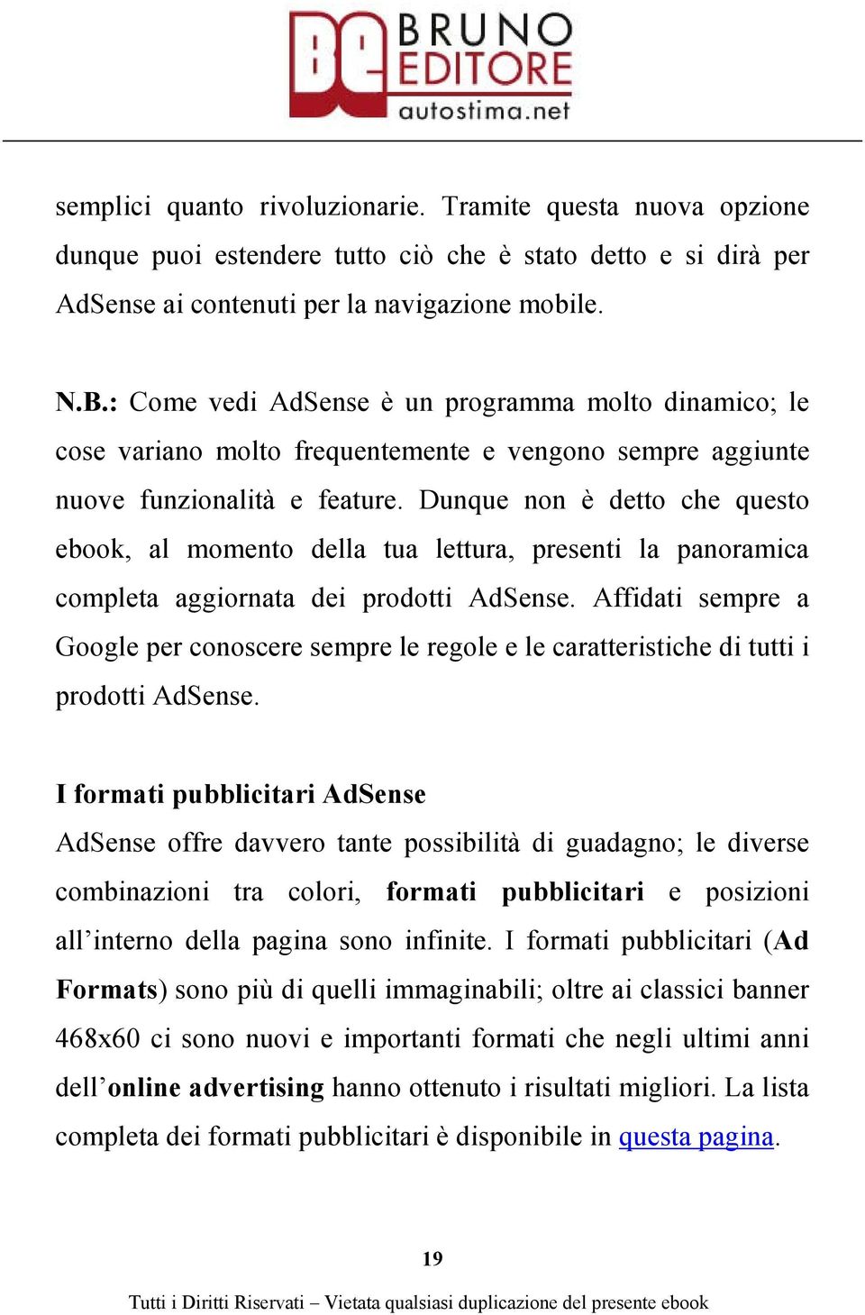 Dunque non è detto che questo ebook, al momento della tua lettura, presenti la panoramica completa aggiornata dei prodotti AdSense.