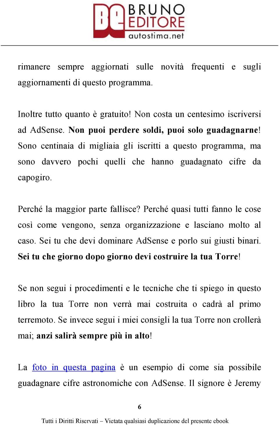 Perché la maggior parte fallisce? Perché quasi tutti fanno le cose così come vengono, senza organizzazione e lasciano molto al caso. Sei tu che devi dominare AdSense e porlo sui giusti binari.