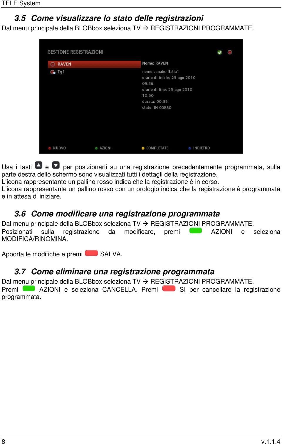 L icona rappresentante un pallino rosso indica che la registrazione è in corso.