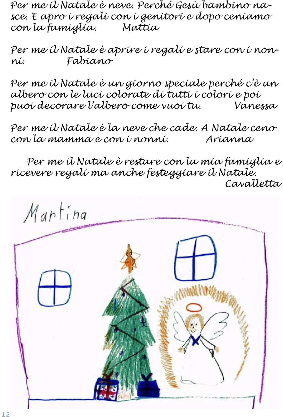 Fabiano Per me il Natale è un giorno speciale perché c è un albero con le luci colorate di tutti i colori e poi puoi decorare l