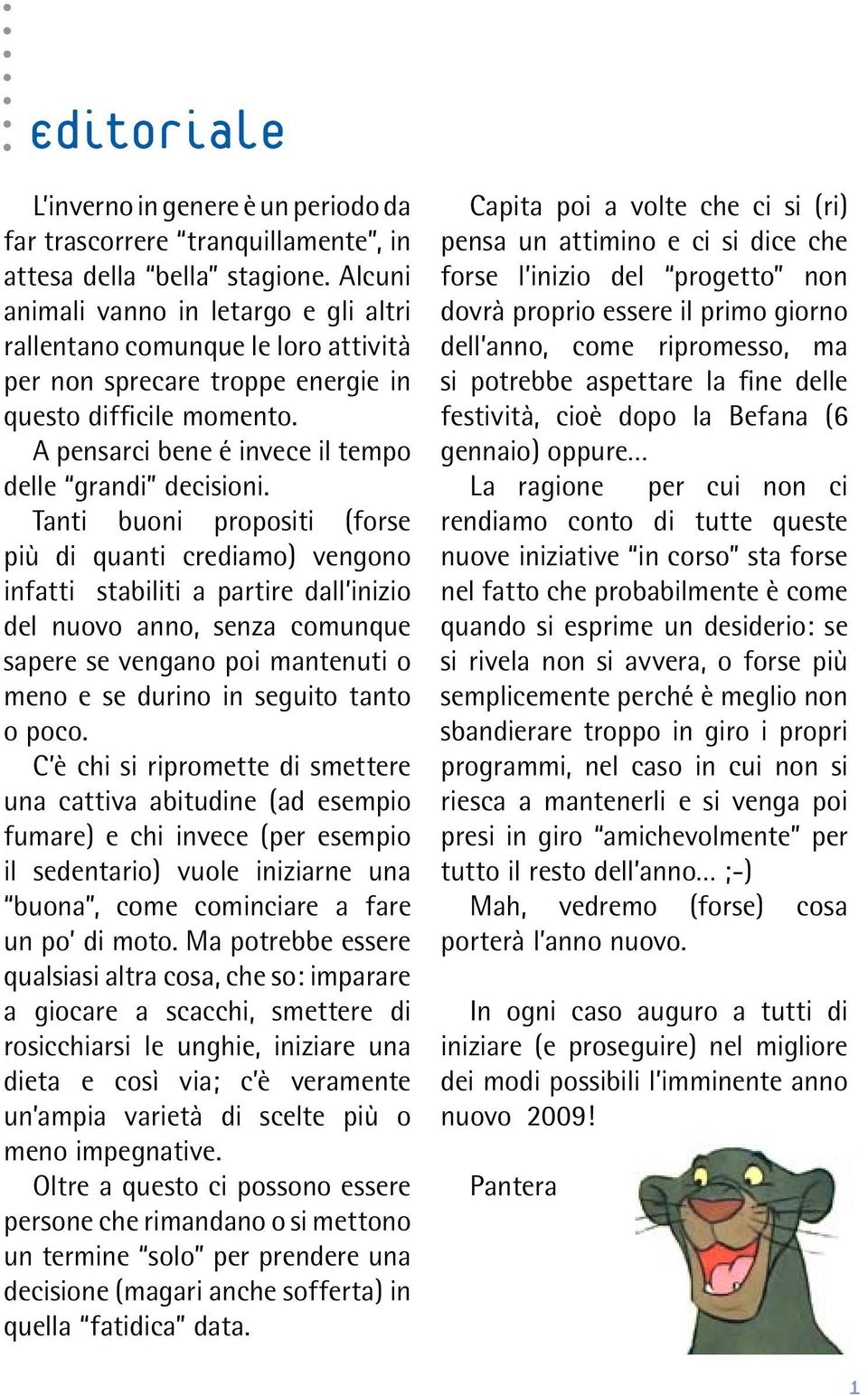 Tanti buoni propositi (forse più di quanti crediamo) vengono infatti stabiliti a partire dall inizio del nuovo anno, senza comunque sapere se vengano poi mantenuti o meno e se durino in seguito tanto