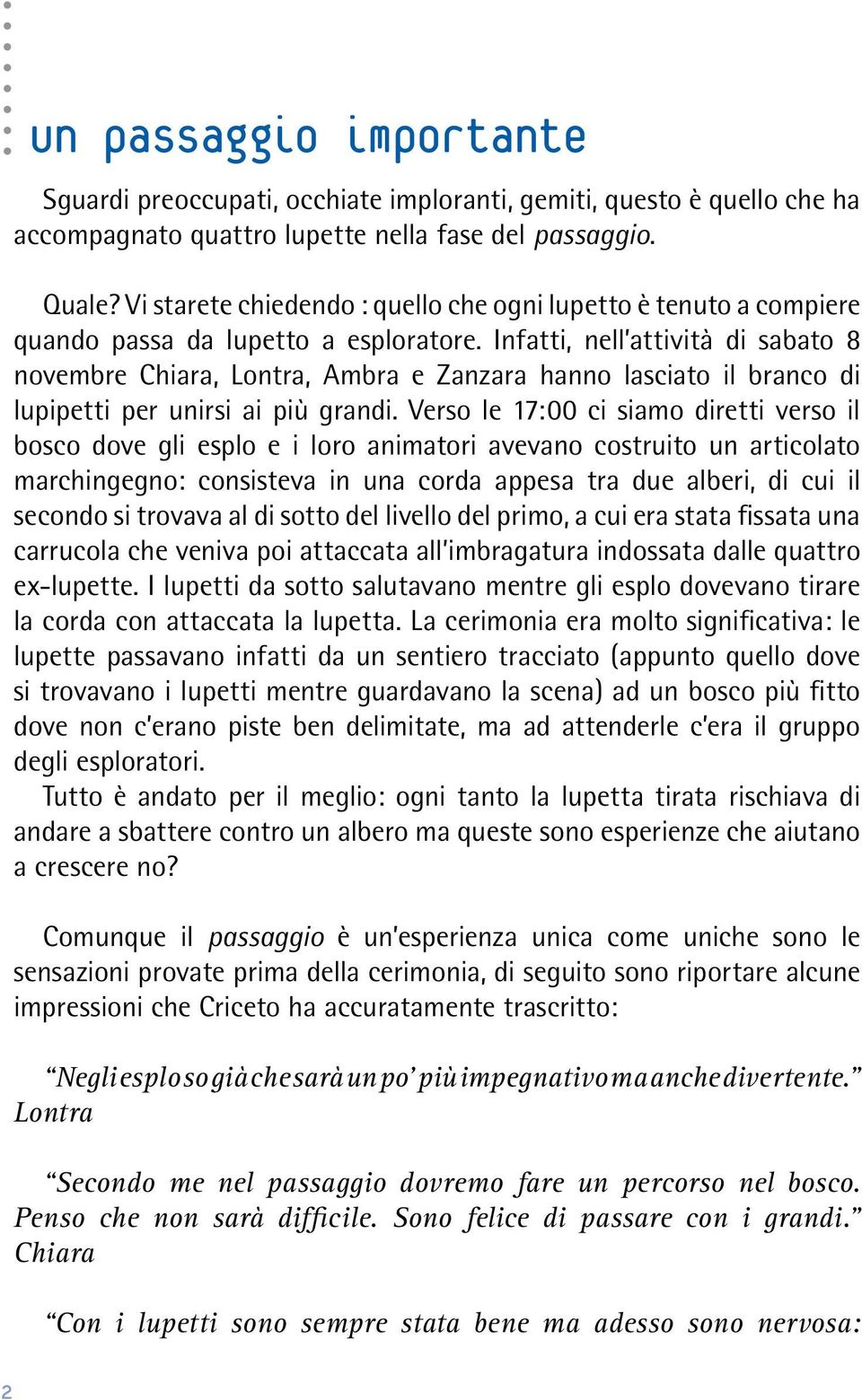 Infatti, nell attività di sabato 8 novembre Chiara, Lontra, Ambra e Zanzara hanno lasciato il branco di lupipetti per unirsi ai più grandi.