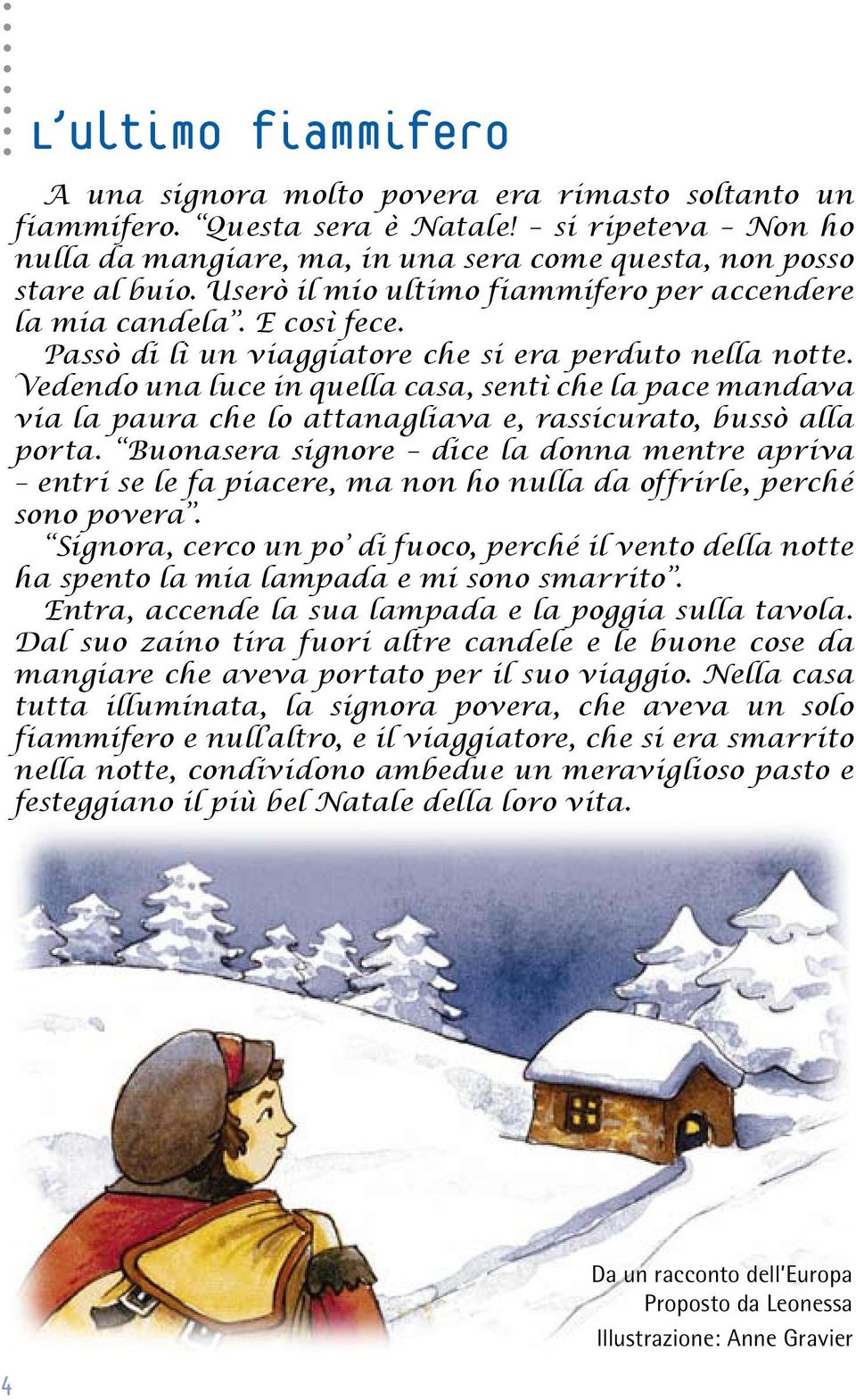 Vedendo una luce in quella casa, sentì che la pace mandava via la paura che lo attanagliava e, rassicurato, bussò alla porta.