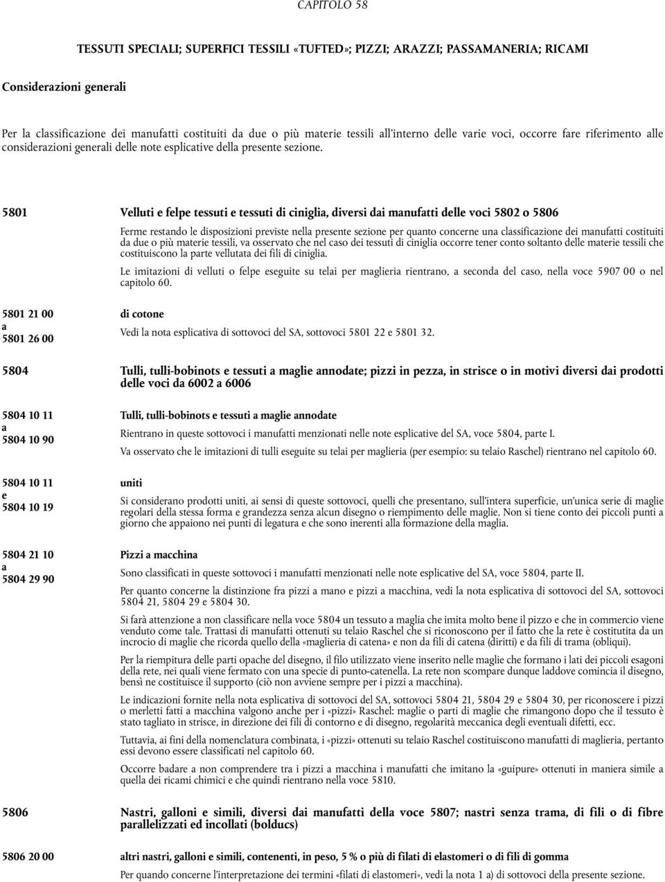 5801 Vlluti flp tssuti tssuti di cinigli, divrsi di mnuftti dll voci 5802 o 5806 Frm rstndo l disposizioni prvist nll prsnt szion pr qunto concrn un clssificzion di mnuftti costituiti d du o più mtri