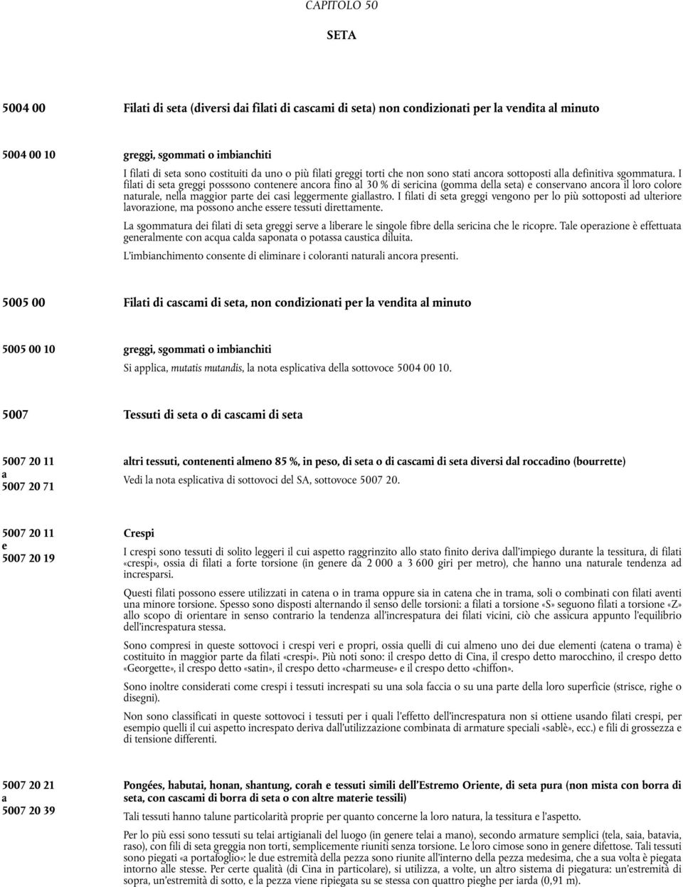 I filti di st grggi posssono contnr ncor fino l 30 % di sricin (gomm dll st) consrvno ncor il loro color nturl, nll mggior prt di csi lggrmnt gillstro.