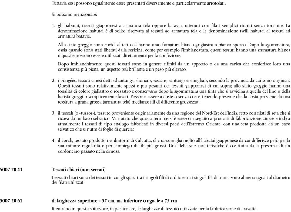 Dopo l sgommtur, ossi qundo sono stti librti dll sricin, com pr smpio l imbinctur, qusti tssuti hnno un sfumtur binc o qusi possono ssr utilizzti dirttmnt pr l confzion.