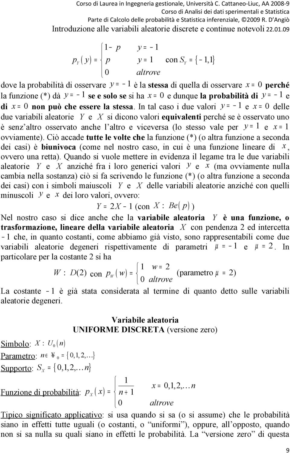 In tal caso i due valori y = 1 e x = 0 delle due variabili aleatorie Y e si dicono valori equivalenti perché se è osservato uno è senz altro osservato anche l altro e viceversa (lo stesso vale per y