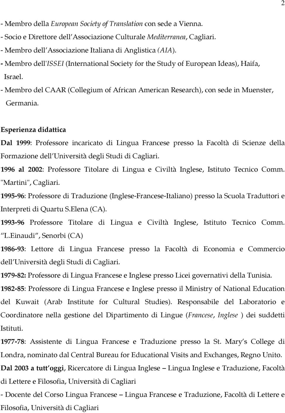 Esperienza didattica Dal 1999: Professore incaricato di Lingua Francese presso la Facoltà di Scienze della Formazione dell Università degli Studi di Cagliari.