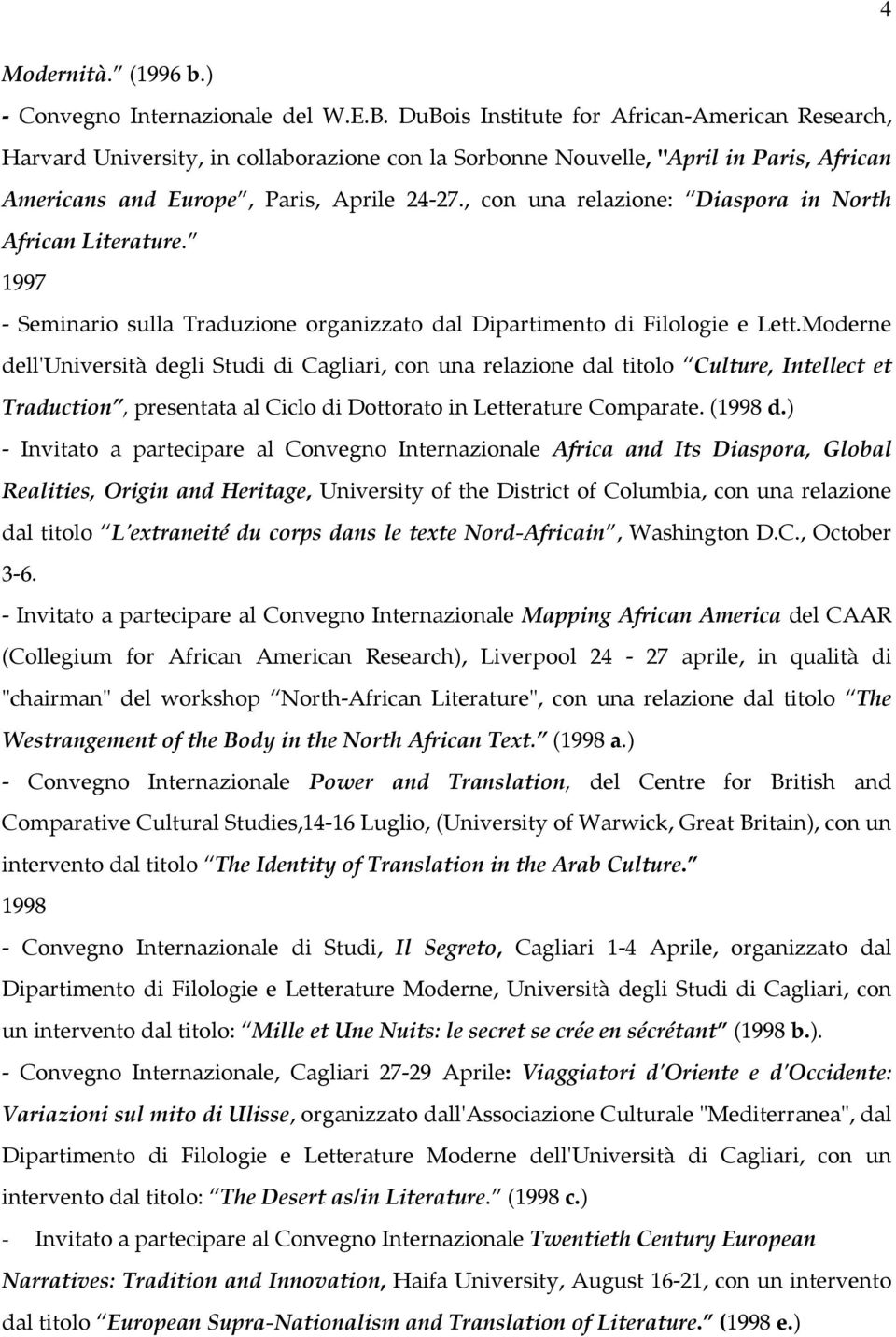 , con una relazione: Diaspora in North African Literature. 1997 - Seminario sulla Traduzione organizzato dal Dipartimento di Filologie e Lett.