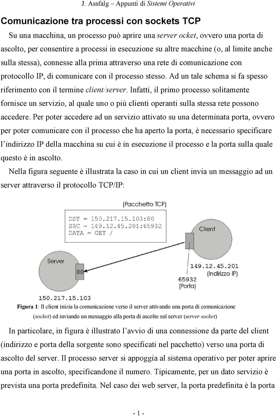 Ad un tale schema si fa spesso riferimento con il termine client/server.