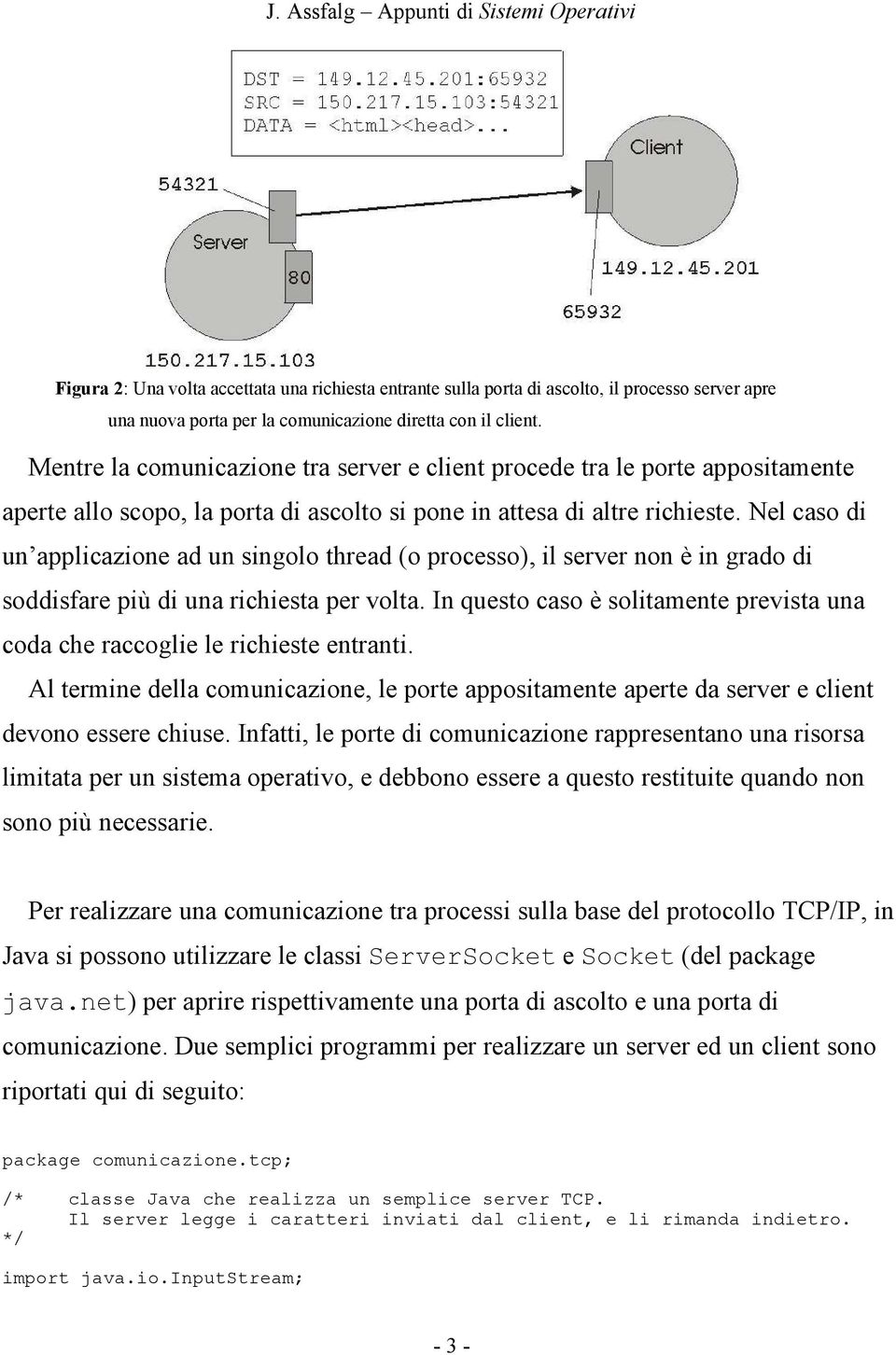 Nel caso di un applicazione ad un singolo thread (o processo), il server non è in grado di soddisfare più di una richiesta per volta.