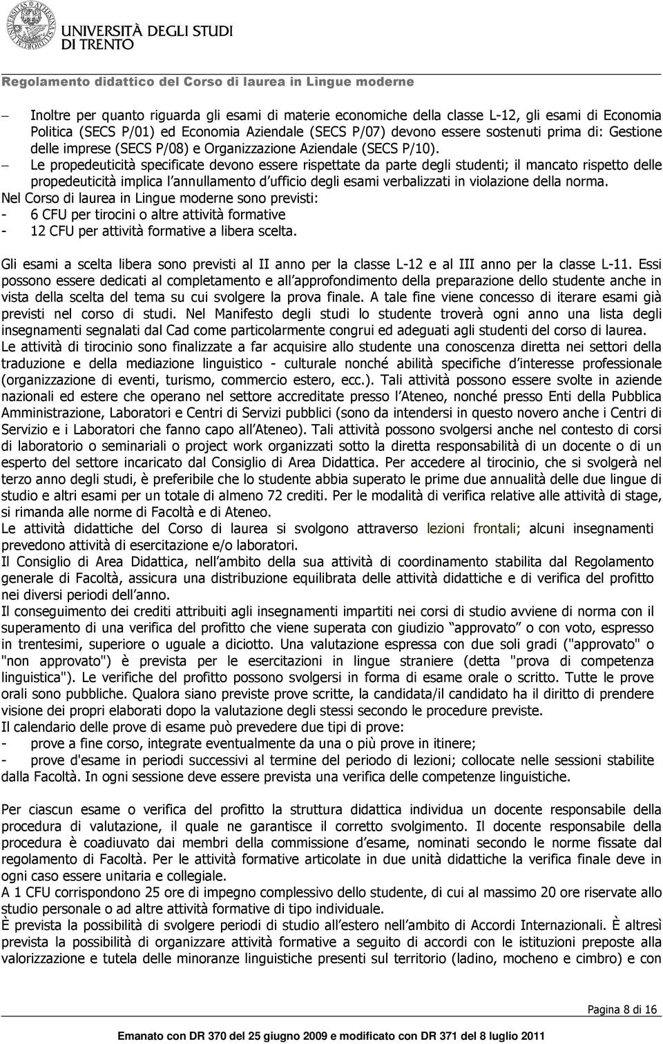 Le propedeuticità specificate devono essere rispettate da parte degli studenti; il mancato rispetto delle propedeuticità implica l annullamento d ufficio degli esami verbalizzati in violazione della