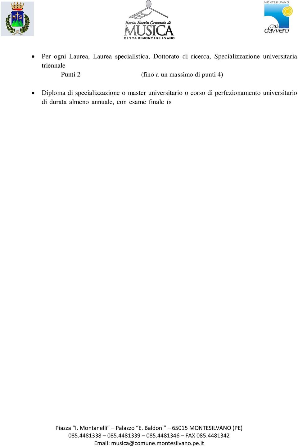 concorsi per titoli ed esami nei Conservatori di musica per uno strumento qualsiasi Punti 0,50 (fino a un massimo di punti 1) b) TITOLI DIDATTICI (fino a un massimo di punti 108) di cui: 1.