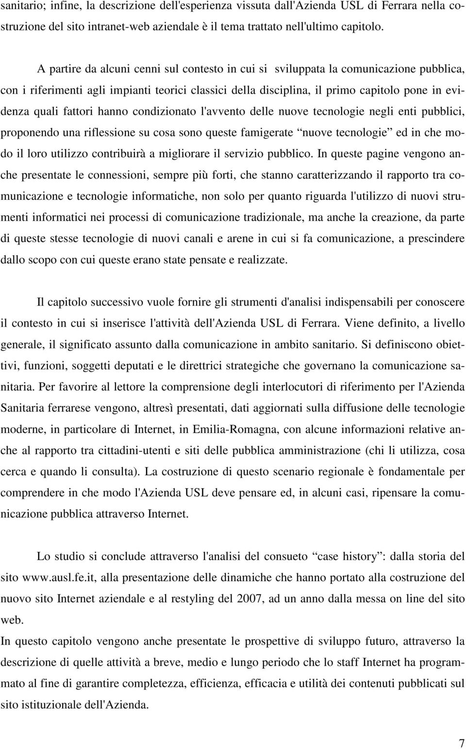 fattori hanno condizionato l'avvento delle nuove tecnologie negli enti pubblici, proponendo una riflessione su cosa sono queste famigerate nuove tecnologie ed in che modo il loro utilizzo contribuirà