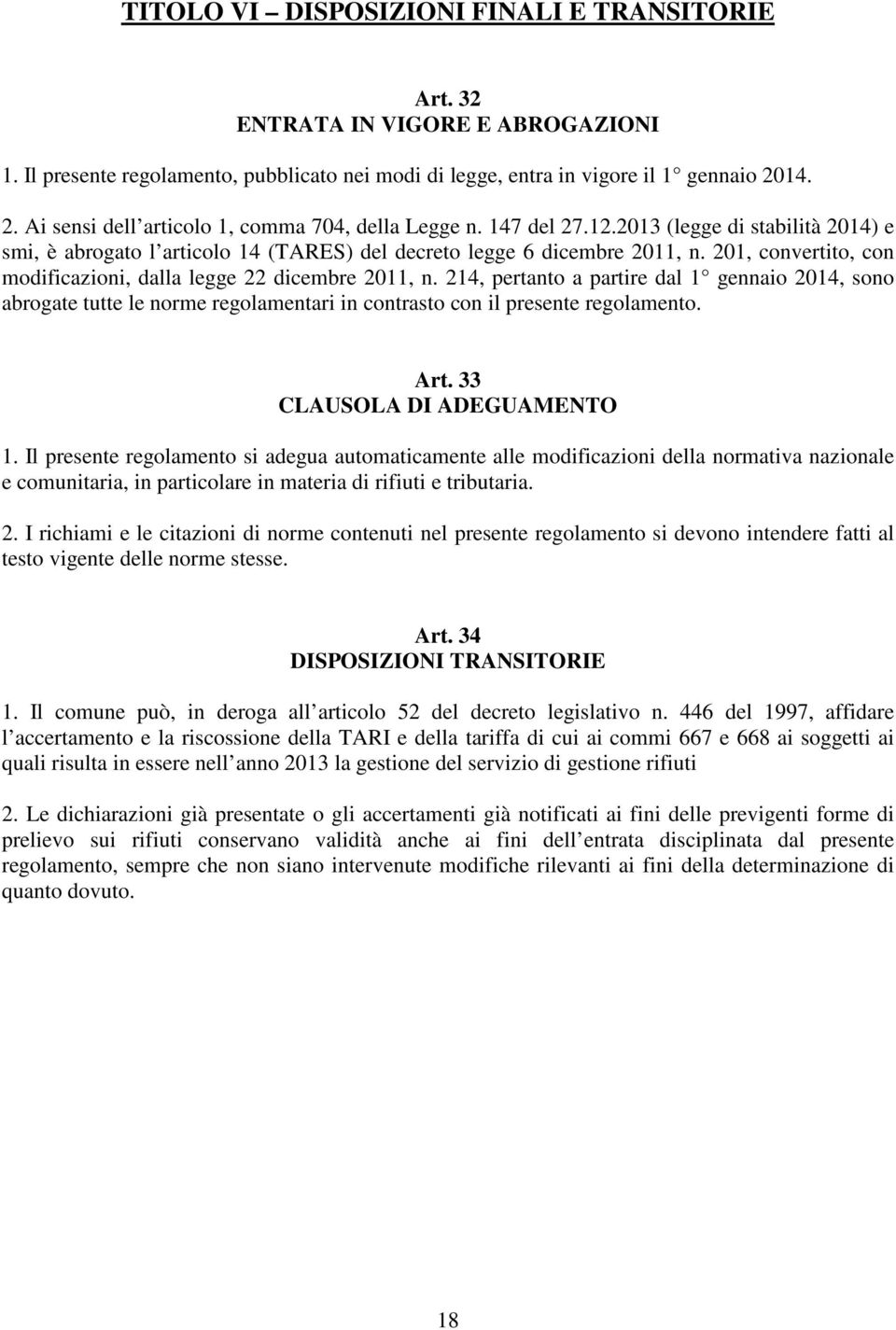 201, convertito, con modificazioni, dalla legge 22 dicembre 2011, n. 214, pertanto a partire dal 1 gennaio 2014, sono abrogate tutte le norme regolamentari in contrasto con il presente regolamento.