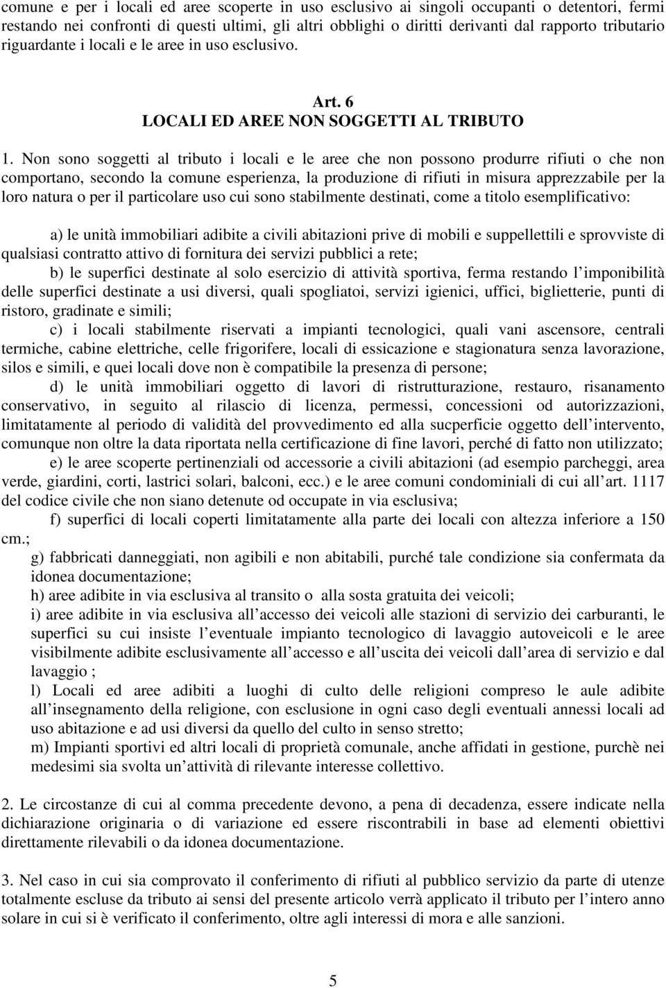 Non sono soggetti al tributo i locali e le aree che non possono produrre rifiuti o che non comportano, secondo la comune esperienza, la produzione di rifiuti in misura apprezzabile per la loro natura