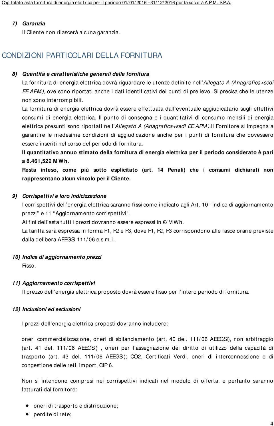 APM), ove sono riportati anche i dati identificativi dei punti di prelievo. Si precisa che le utenze non sono interrompibili.