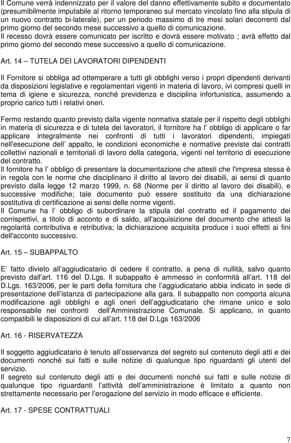 Il recesso dovrà essere comunicato per iscritto e dovrà essere motivato ; avrà effetto dal primo giorno del secondo mese successivo a quello di comunicazione. Art.