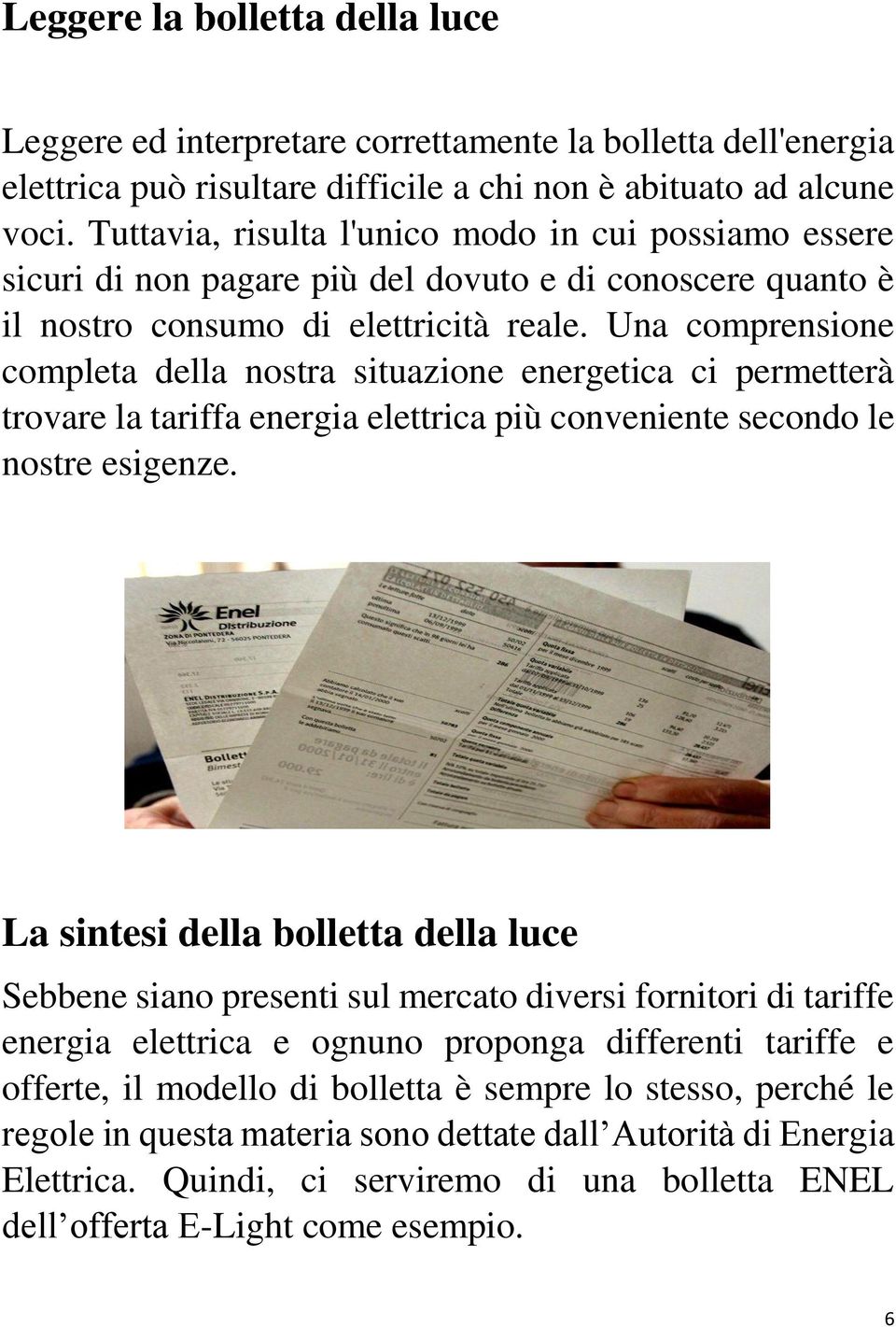 Una comprensione completa della nostra situazione energetica ci permetterà trovare la tariffa energia elettrica più conveniente secondo le nostre esigenze.