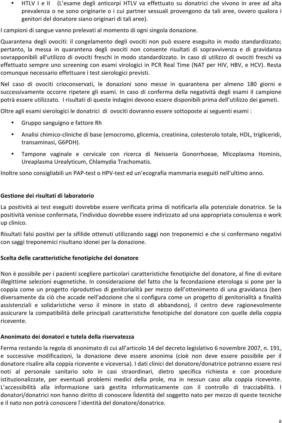 Quarantena degli ovociti: il congelamento degli ovociti non può essere eseguito in modo standardizzato; pertanto, la messa in quarantena degli ovociti non consente risultati di sopravvivenza e di