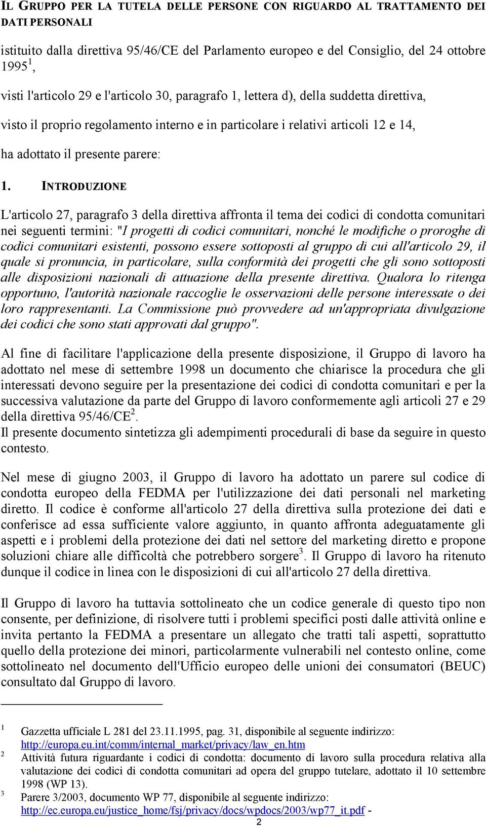 INTRODUZIONE L'articolo 27, paragrafo 3 della direttiva affronta il tema dei codici di condotta comunitari nei seguenti termini: "I progetti di codici comunitari, nonché le modifiche o proroghe di