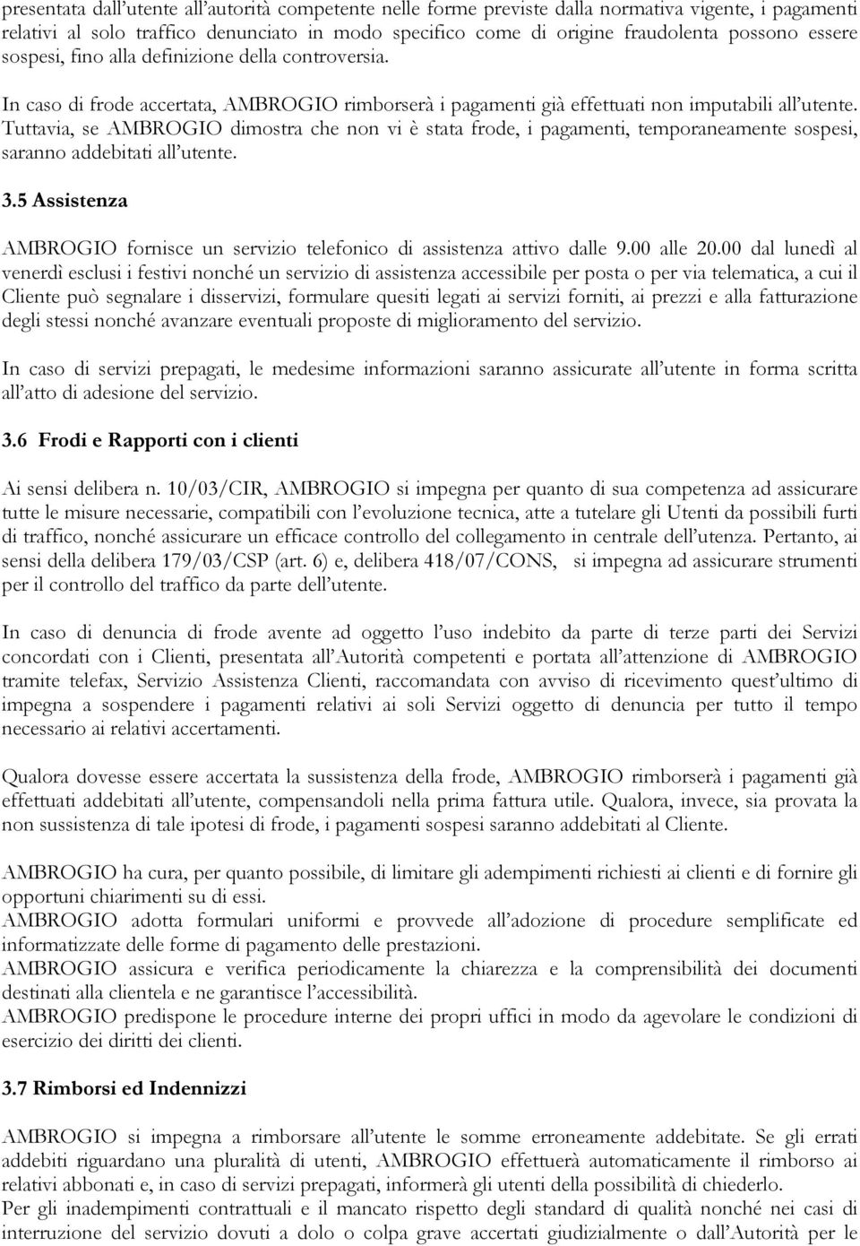 Tuttavia, se AMBROGIO dimostra che non vi è stata frode, i pagamenti, temporaneamente sospesi, saranno addebitati all utente. 3.