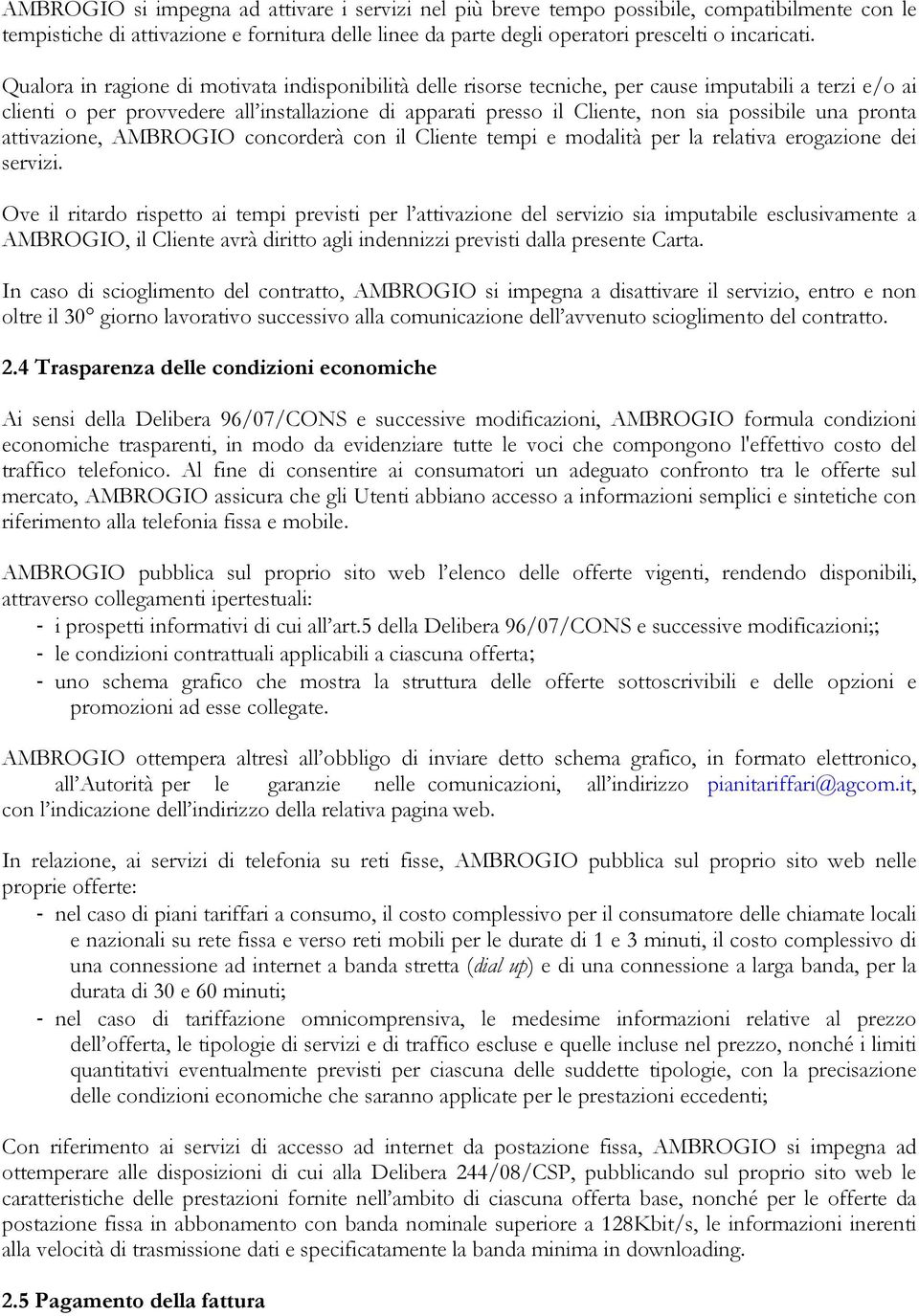 una pronta attivazione, AMBROGIO concorderà con il Cliente tempi e modalità per la relativa erogazione dei servizi.