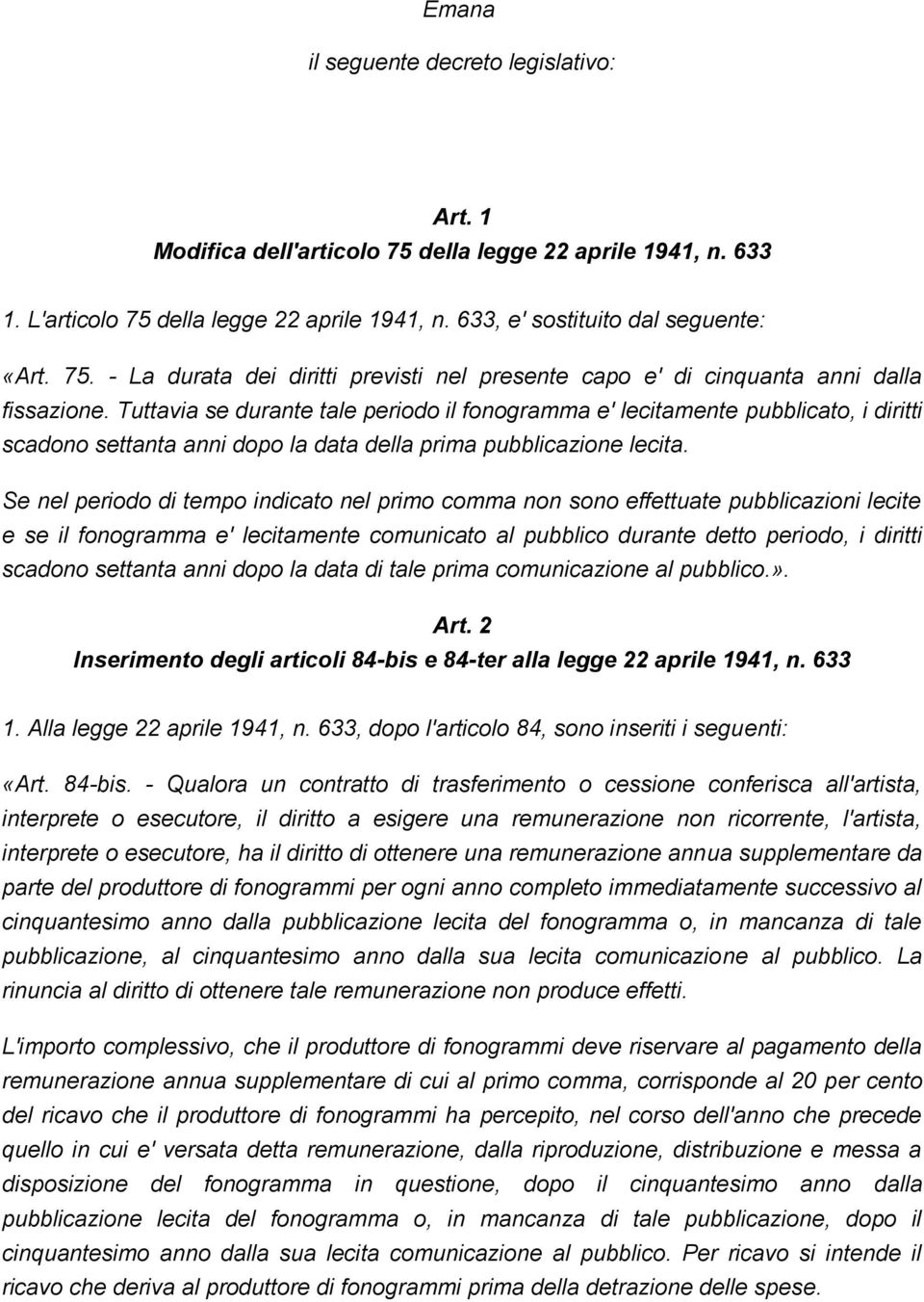 Se nel periodo di tempo indicato nel primo comma non sono effettuate pubblicazioni lecite e se il fonogramma e' lecitamente comunicato al pubblico durante detto periodo, i diritti scadono settanta