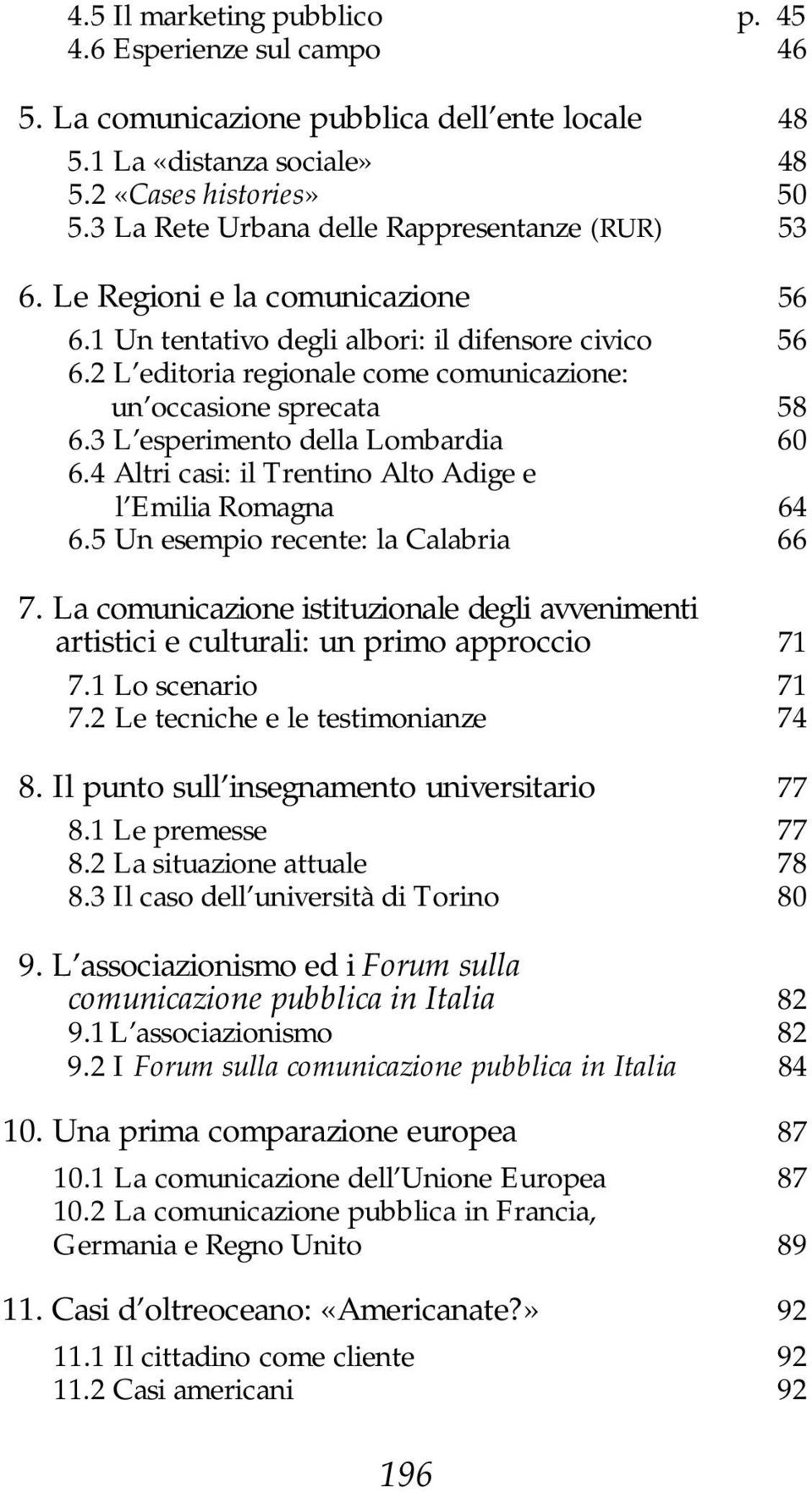 2 L editoria regionale come comunicazione: un occasione sprecata 58 06.3 L esperimento della Lombardia 60 06.4 Altri casi: il Trentino Alto Adige e l Emilia Romagna 64 06.