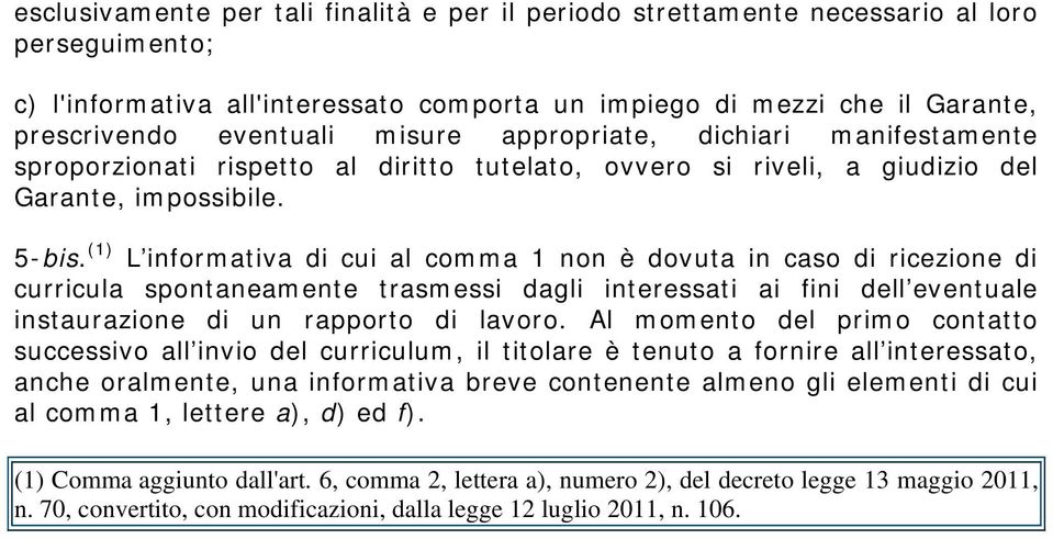 (1) L informativa di cui al comma 1 non è dovuta in caso di ricezione di curricula spontaneamente trasmessi dagli interessati ai fini dell eventuale instaurazione di un rapporto di lavoro.